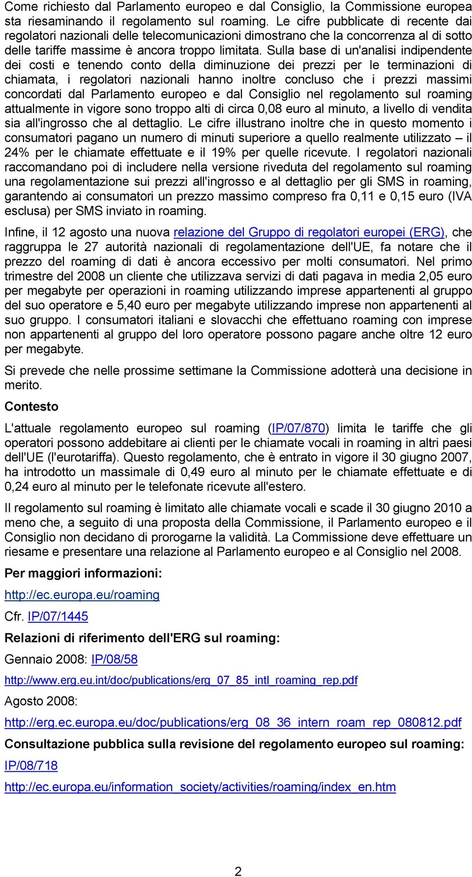 Sulla base di un'analisi indipendente dei costi e tenendo conto della diminuzione dei prezzi per le terminazioni di chiamata, i regolatori nazionali hanno inoltre concluso che i prezzi massimi