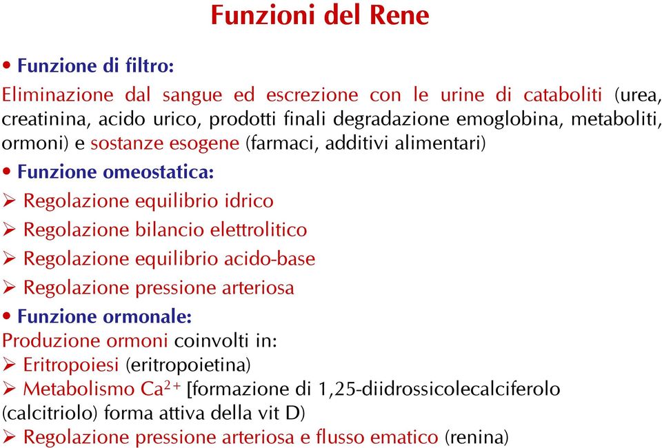 bilancio elettrolitico Regolazione equilibrio acido-base Regolazione pressione arteriosa Funzione ormonale: Produzione ormoni coinvolti in: Eritropoiesi