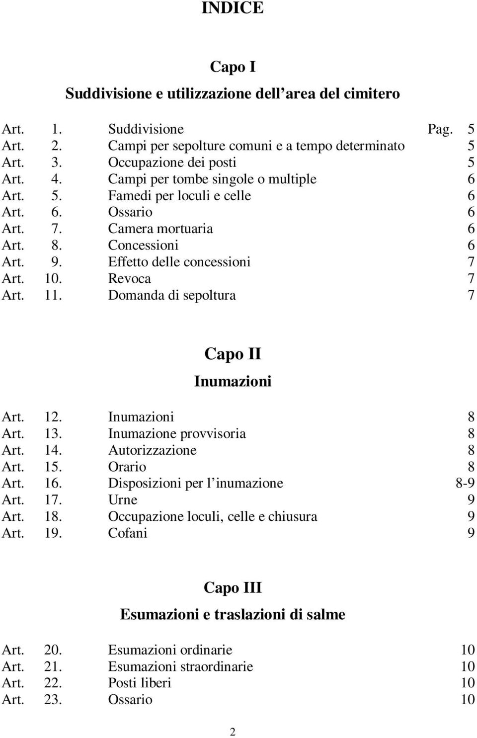 11. Domanda di sepoltura 7 Capo II Inumazioni Art. 12. Inumazioni 8 Art. 13. Inumazione provvisoria 8 Art. 14. Autorizzazione 8 Art. 15. Orario 8 Art. 16. Disposizioni per l inumazione 8-9 Art. 17.