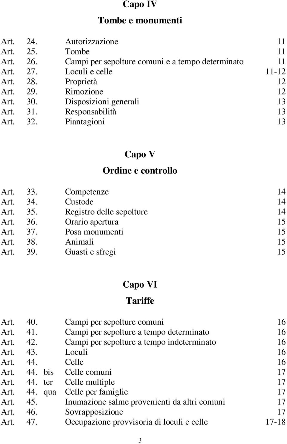 Registro delle sepolture 14 Art. 36. Orario apertura 15 Art. 37. Posa monumenti 15 Art. 38. Animali 15 Art. 39. Guasti e sfregi 15 Capo VI Tariffe Art. 40. Campi per sepolture comuni 16 Art. 41.