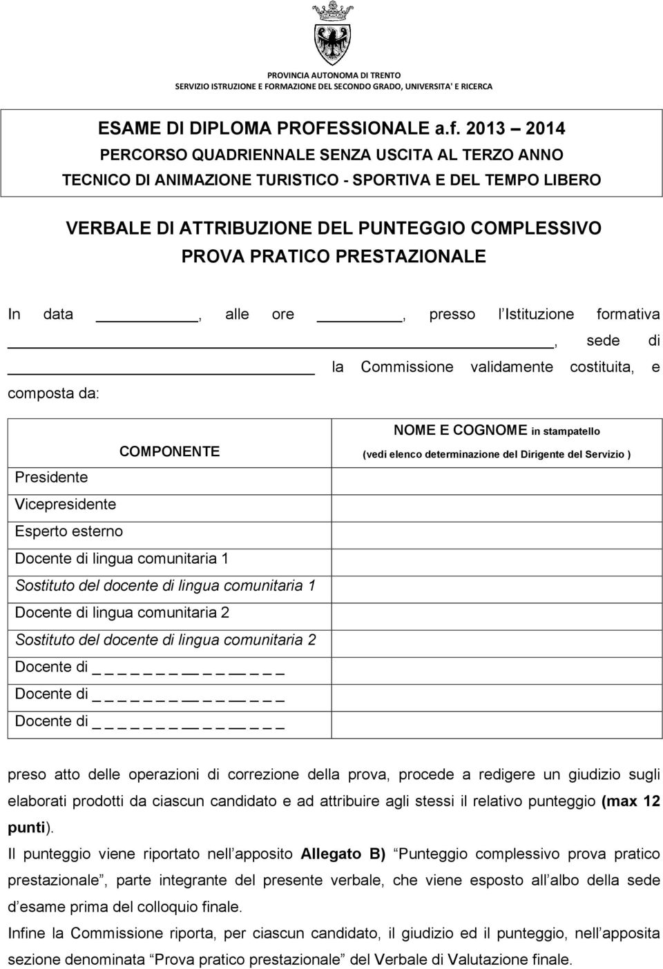 da: COMPONENTE Presidente Vicepresidente Esperto esterno Docente di lingua comunitaria 1 Sostituto del docente di lingua comunitaria 1 Docente di lingua comunitaria 2 Sostituto del docente di lingua