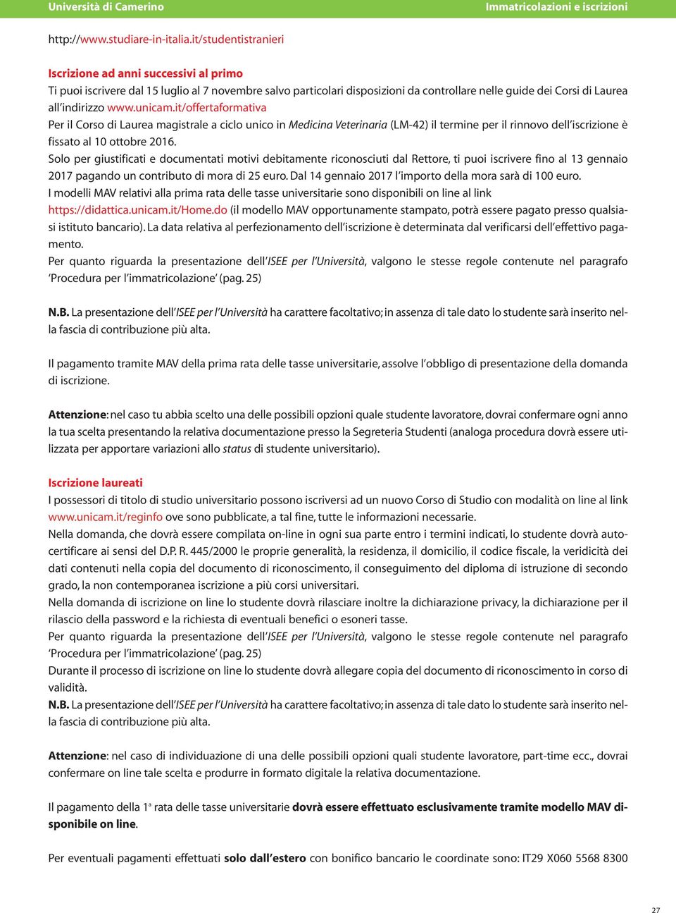 www.unicam.it/offertaformativa Per il Corso di Laurea magistrale a ciclo unico in Medicina Veterinaria (LM-42) il termine per il rinnovo dell iscrizione è fissato al 10 ottobre 2016.