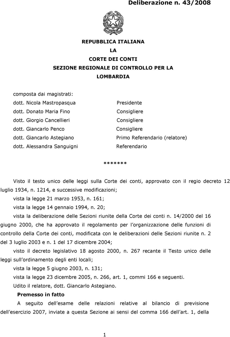 Alessandra Sanguigni Presidente Consigliere Consigliere Consigliere Primo Referendario (relatore) Referendario ******* Visto il testo unico delle leggi sulla Corte dei conti, approvato con il regio