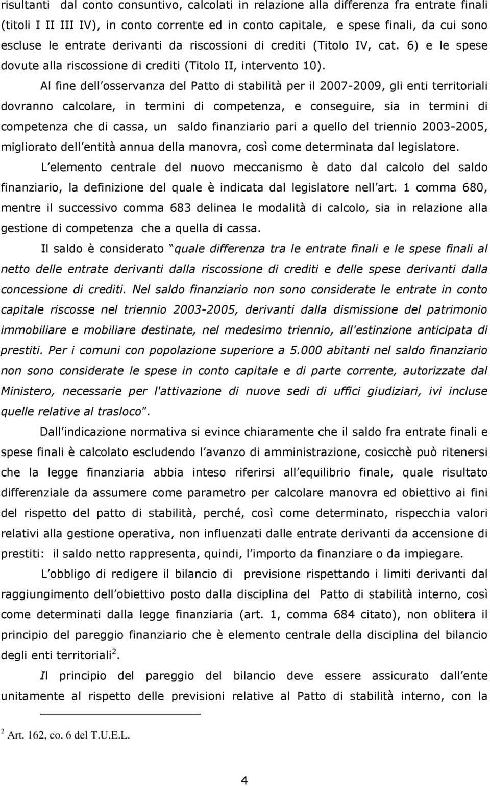 Al fine dell osservanza del Patto di stabilità per il 2007-2009, gli enti territoriali dovranno calcolare, in termini di competenza, e conseguire, sia in termini di competenza che di cassa, un saldo