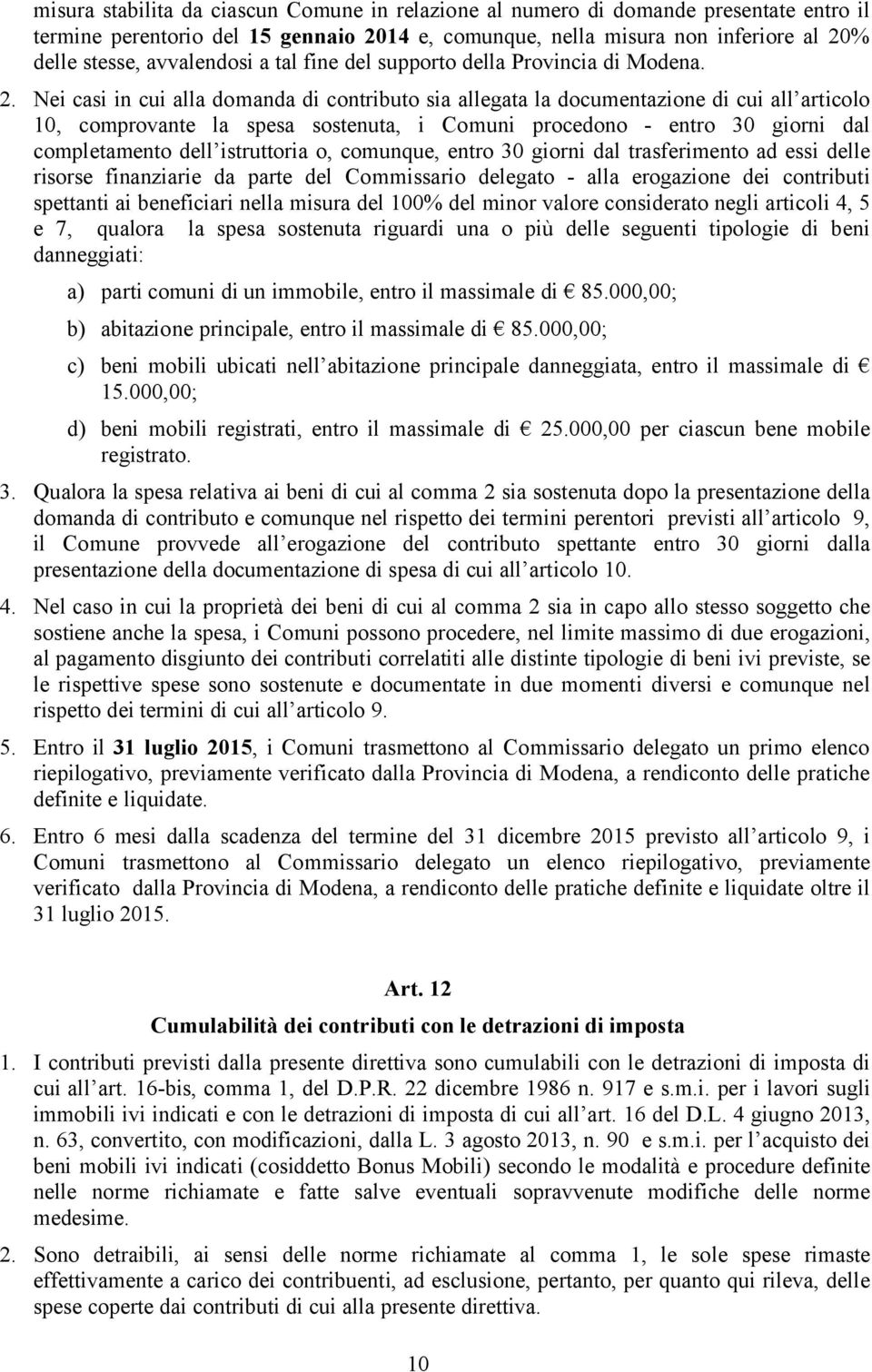 Nei casi in cui alla domanda di contributo sia allegata la documentazione di cui all articolo 10, comprovante la spesa sostenuta, i Comuni procedono - entro 30 giorni dal completamento dell