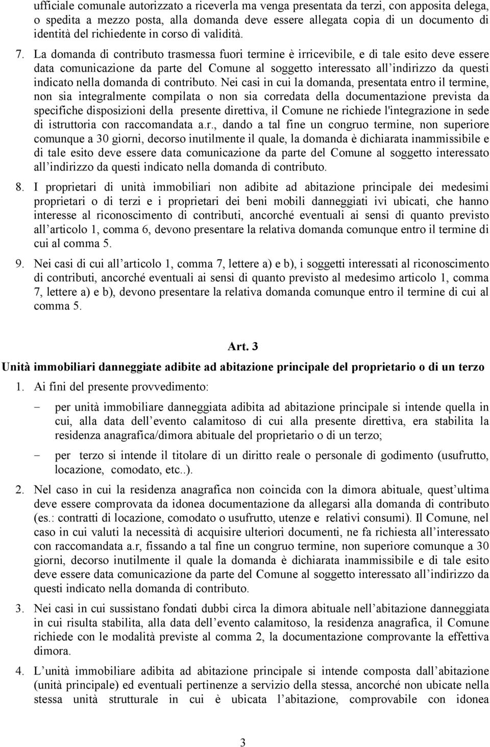 La domanda di contributo trasmessa fuori termine è irricevibile, e di tale esito deve essere data comunicazione da parte del Comune al soggetto interessato all indirizzo da questi indicato nella