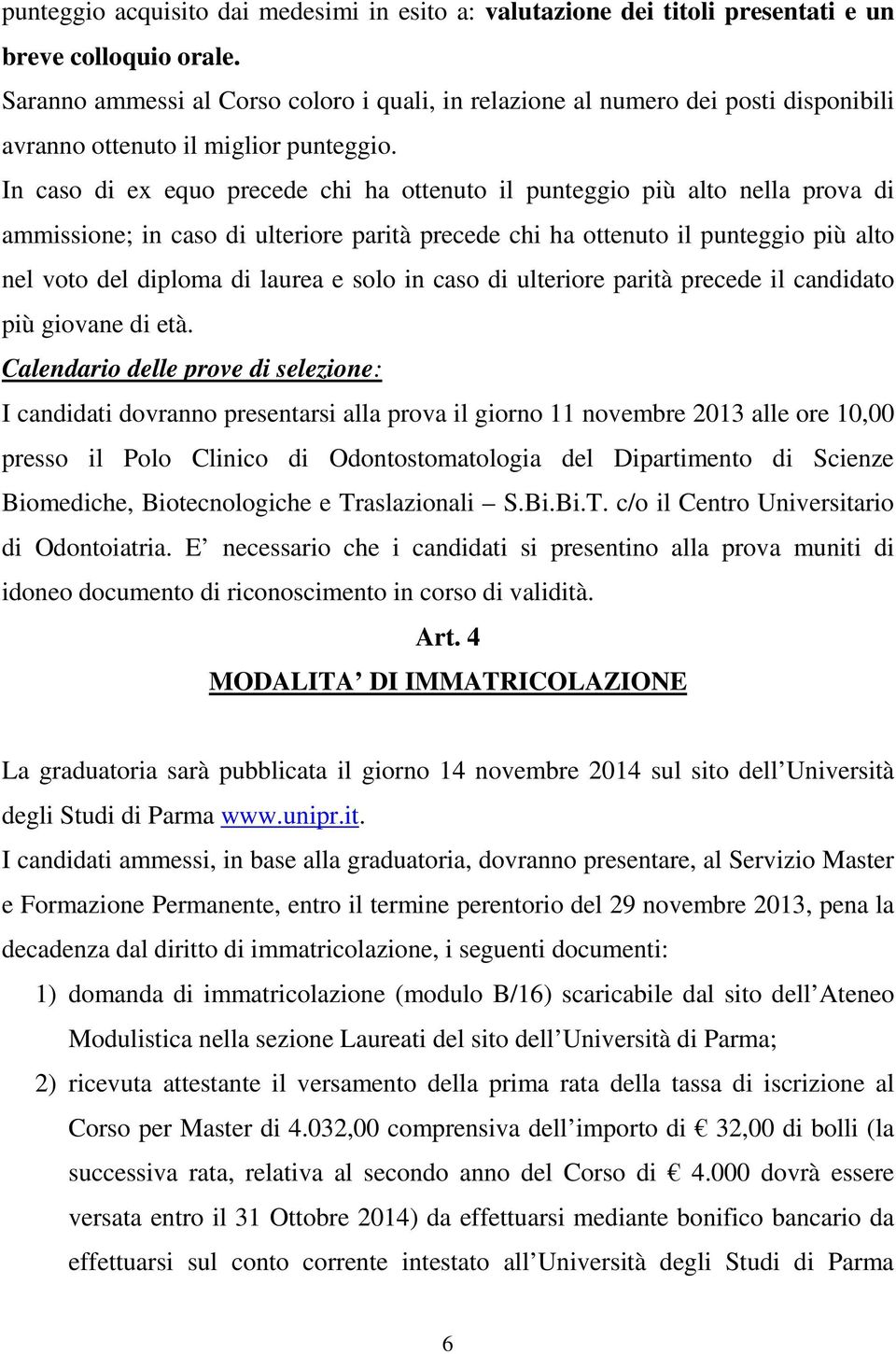 In caso di ex equo precede chi ha ottenuto il punteggio più alto nella prova di ammissione; in caso di ulteriore parità precede chi ha ottenuto il punteggio più alto nel voto del diploma di laurea e