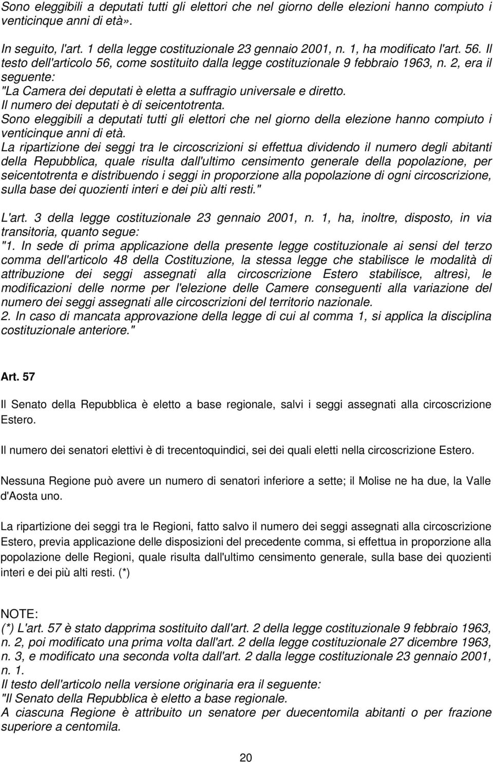 2, era il seguente: "La Camera dei deputati è eletta a suffragio universale e diretto. Il numero dei deputati è di seicentotrenta.