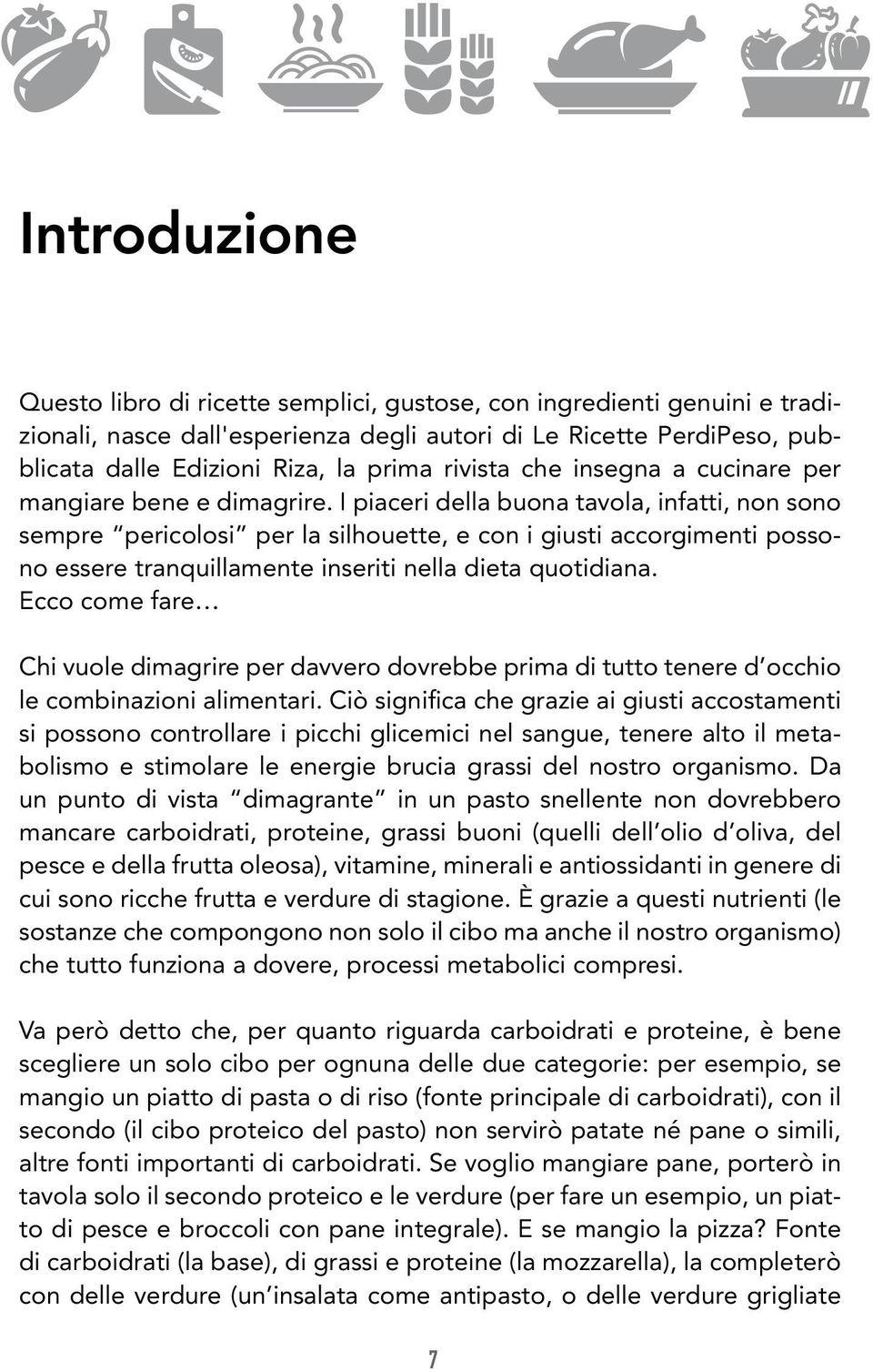 I piaceri della buona tavola, infatti, non sono sempre pericolosi per la silhouette, e con i giusti accorgimenti possono essere tranquillamente inseriti nella dieta quotidiana.