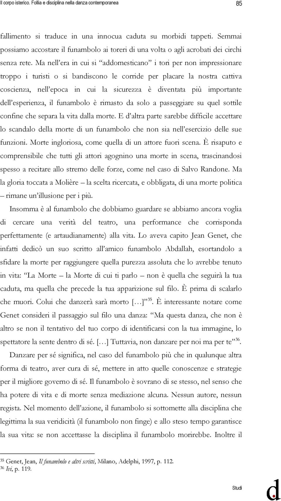 Ma nell era in cui si addomesticano i tori per non impressionare troppo i turisti o si bandiscono le corride per placare la nostra cattiva coscienza, nell epoca in cui la sicurezza è diventata più