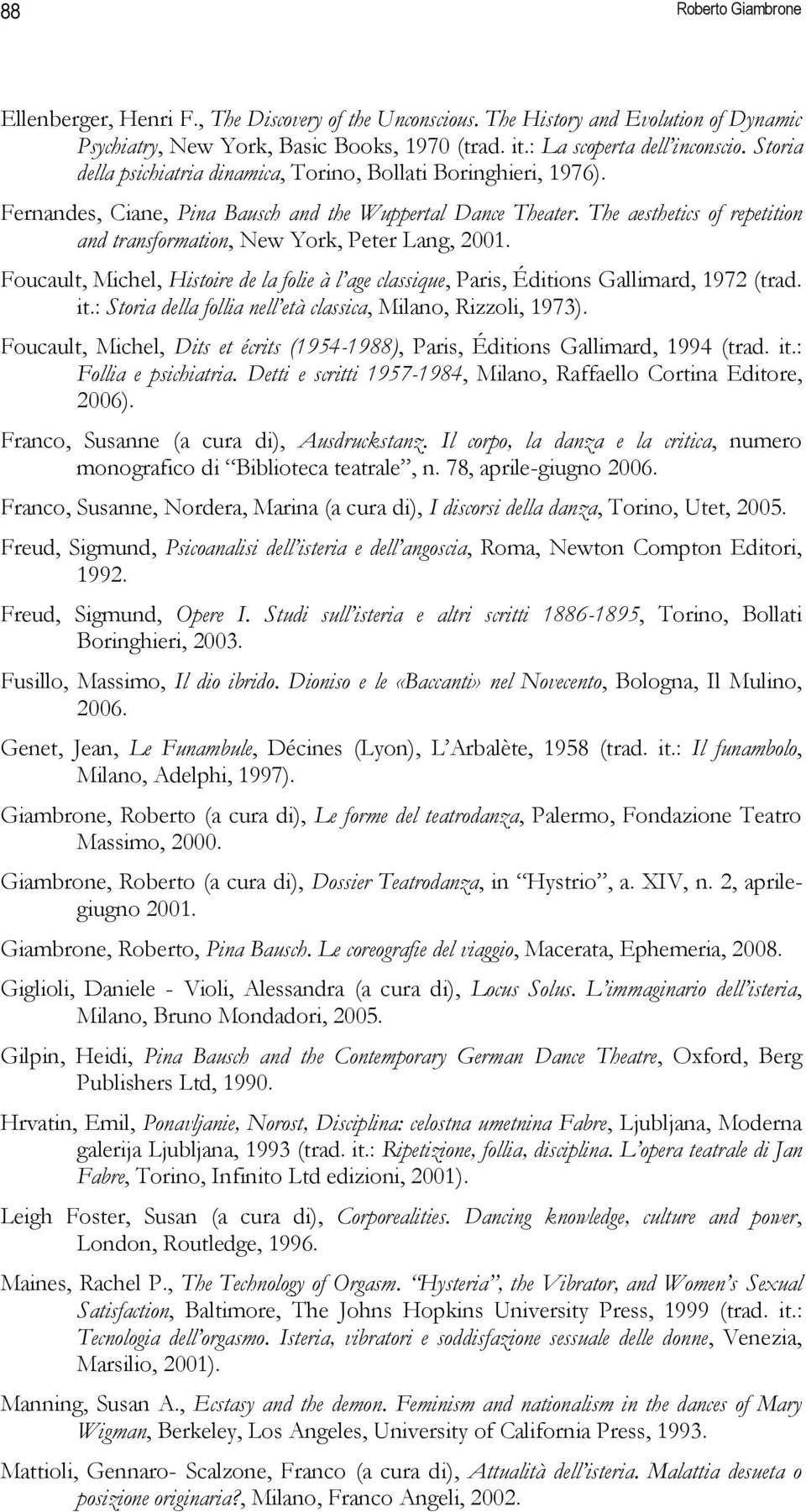 The aesthetics of repetition and transformation, New York, Peter Lang, 2001. Foucault, Michel, Histoire de la folie à l age classique, Paris, Éditions Gallimard, 1972 (trad. it.