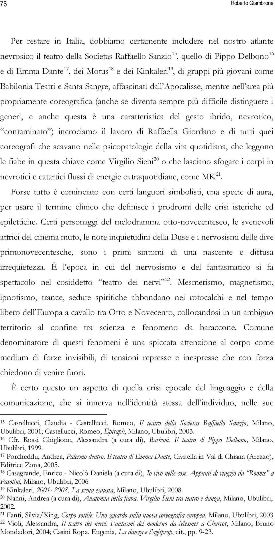 difficile distinguere i generi, e anche questa è una caratteristica del gesto ibrido, nevrotico, contaminato ) incrociamo il lavoro di Raffaella Giordano e di tutti quei coreografi che scavano nelle