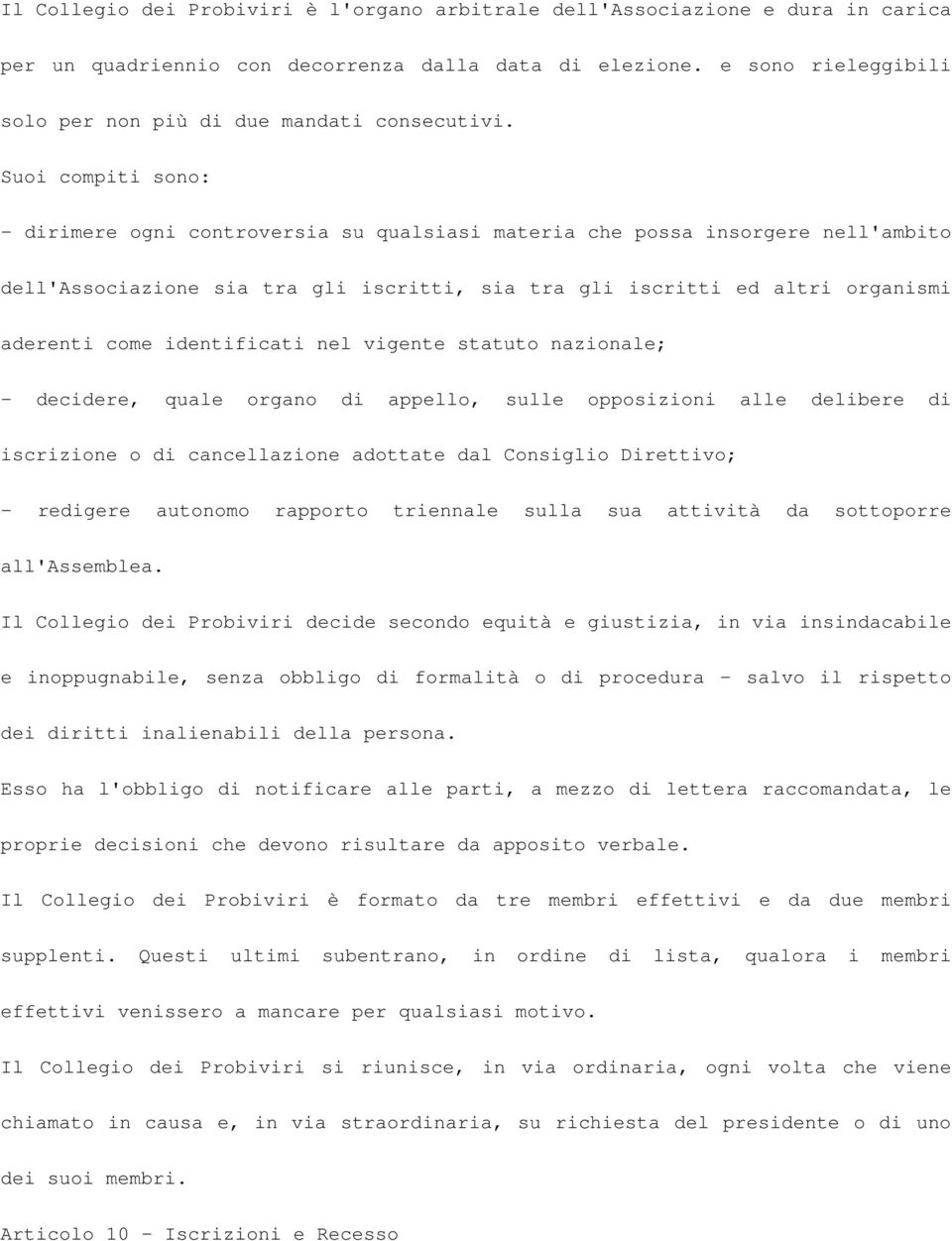 Suoi compiti sono: - dirimere ogni controversia su qualsiasi materia che possa insorgere nell'ambito dell'associazione sia tra gli iscritti, sia tra gli iscritti ed altri organismi aderenti come