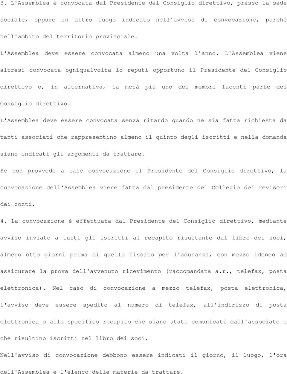 L'Assemblea viene altresì convocata ogniqualvolta lo reputi opportuno il Presidente del Consiglio direttivo o, in alternativa, la metà più uno dei membri facenti parte del Consiglio direttivo.