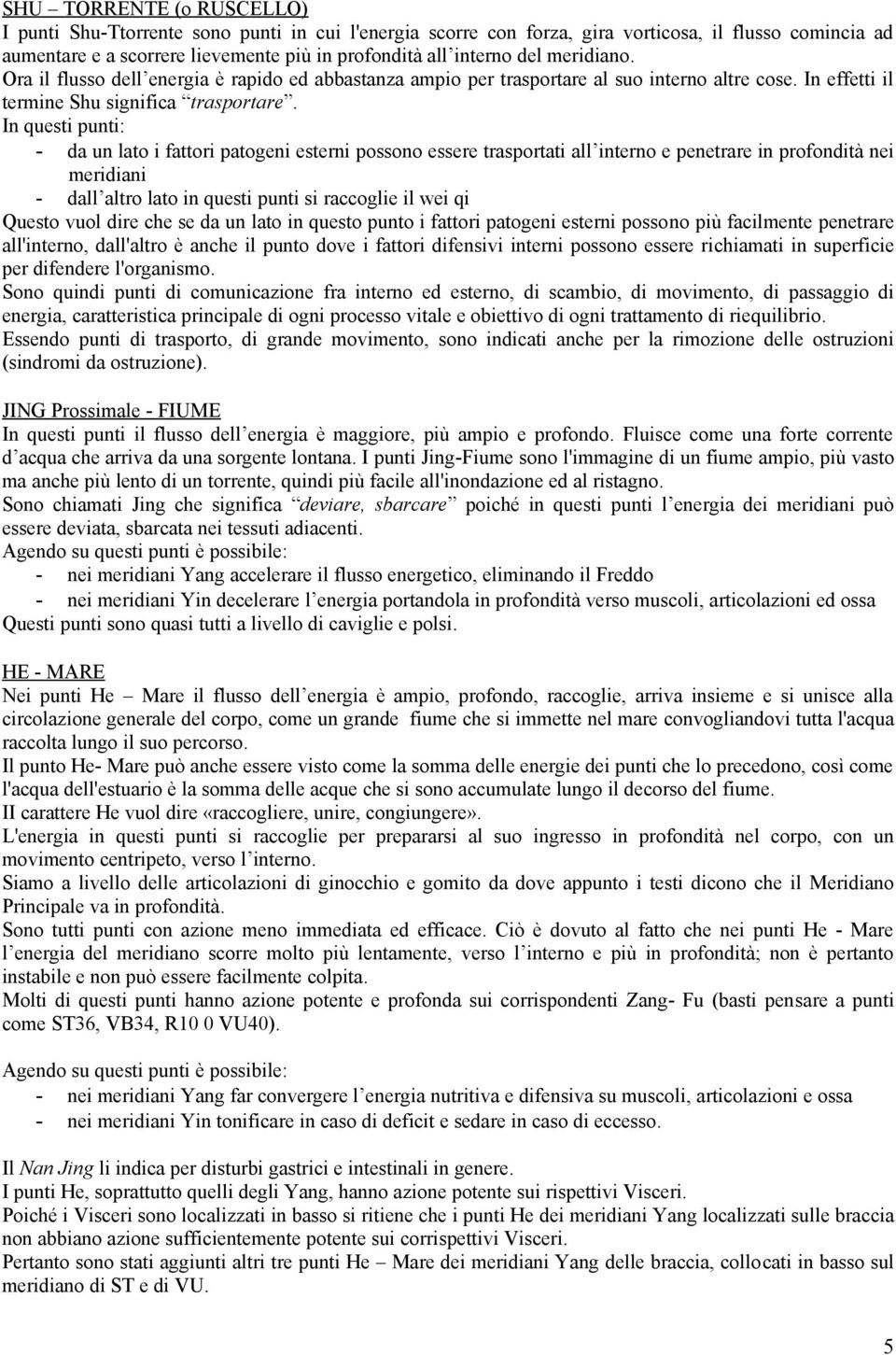 In questi punti: - da un lato i fattori patogeni esterni possono essere trasportati all interno e penetrare in profondità nei meridiani - dall altro lato in questi punti si raccoglie il wei qi Questo