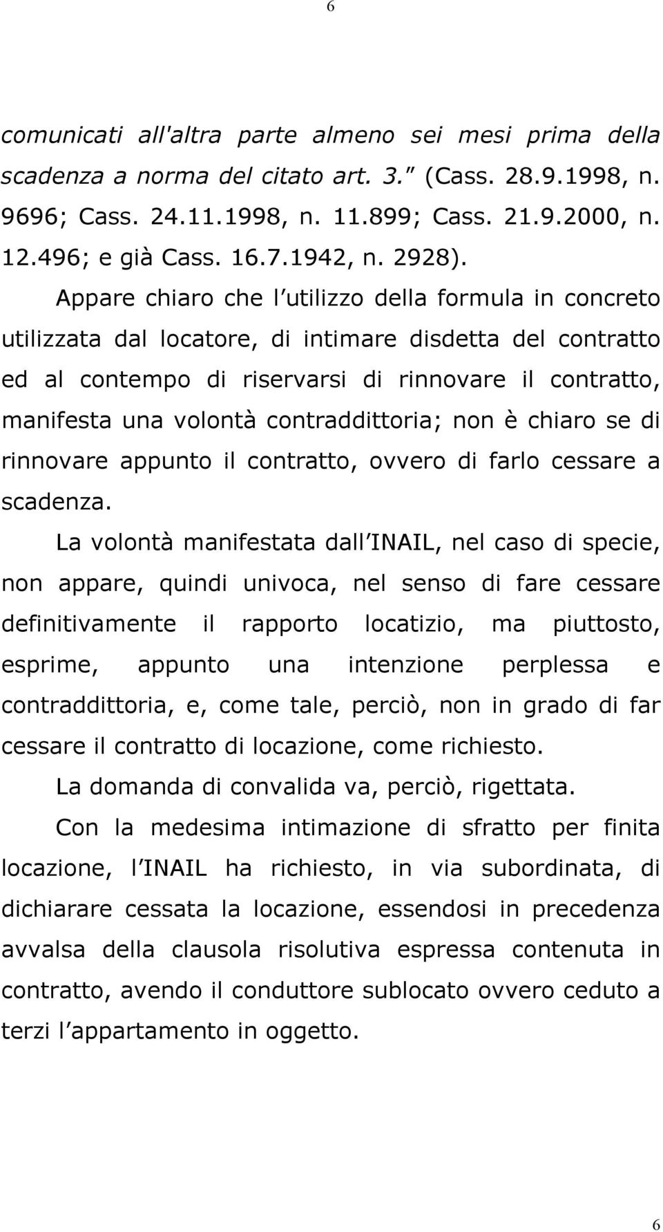 Appare chiaro che l utilizzo della formula in concreto utilizzata dal locatore, di intimare disdetta del contratto ed al contempo di riservarsi di rinnovare il contratto, manifesta una volontà