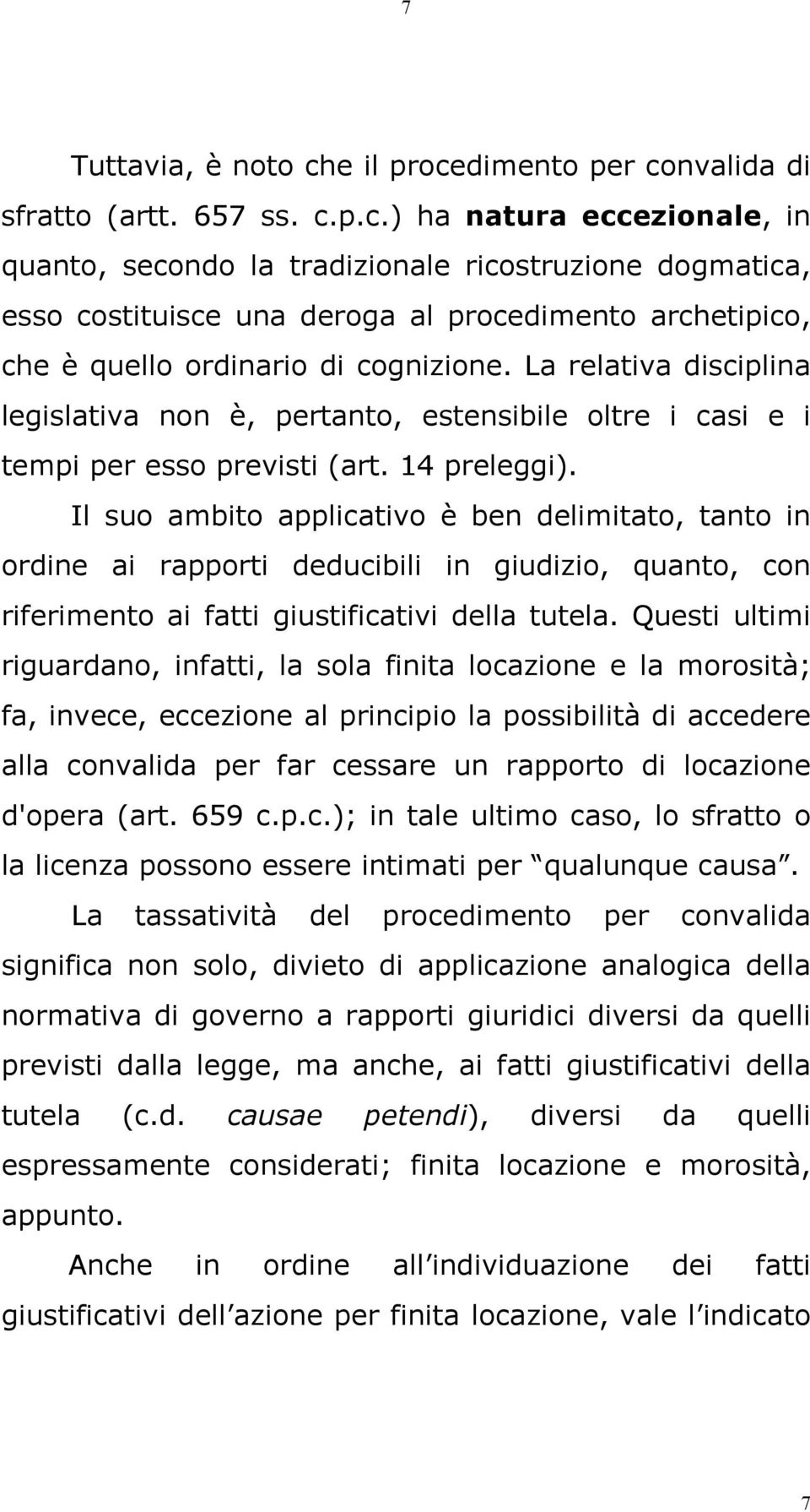 Il suo ambito applicativo è ben delimitato, tanto in ordine ai rapporti deducibili in giudizio, quanto, con riferimento ai fatti giustificativi della tutela.