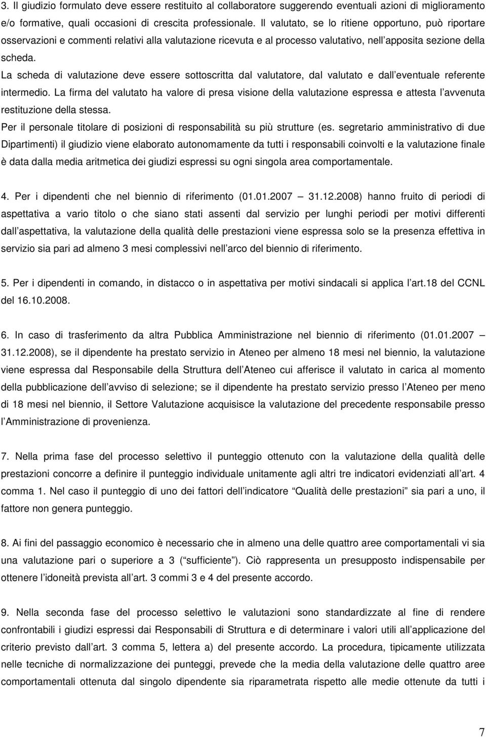 La scheda di valutazione deve essere sottoscritta dal valutatore, dal valutato e dall eventuale referente intermedio.