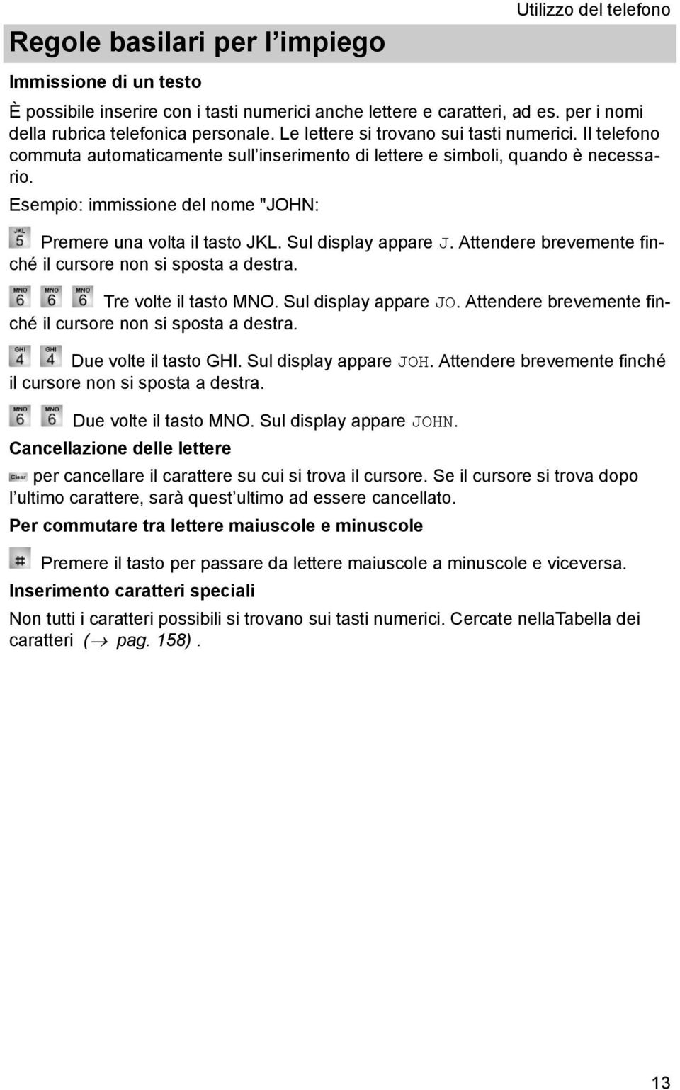 Sul dsplay appare J. Attendere brevemente fnché l cursore non s sposta a destra. Tre volte l tasto MNO. Sul dsplay appare JO. Attendere brevemente fnché l cursore non s sposta a destra. Due volte l tasto GHI.