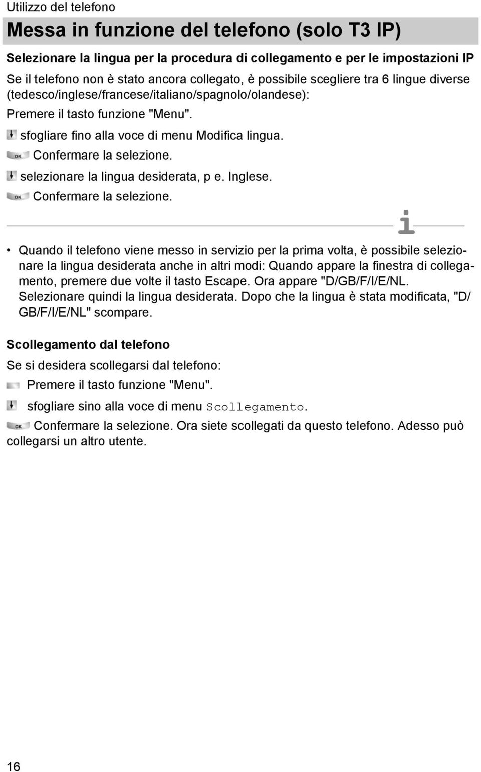 Inglese. Quando l telefono vene messo n servzo per la prma volta, è possble selezonare la lngua desderata anche n altr mod: Quando appare la fnestra d collegamento, premere due volte l tasto Escape.