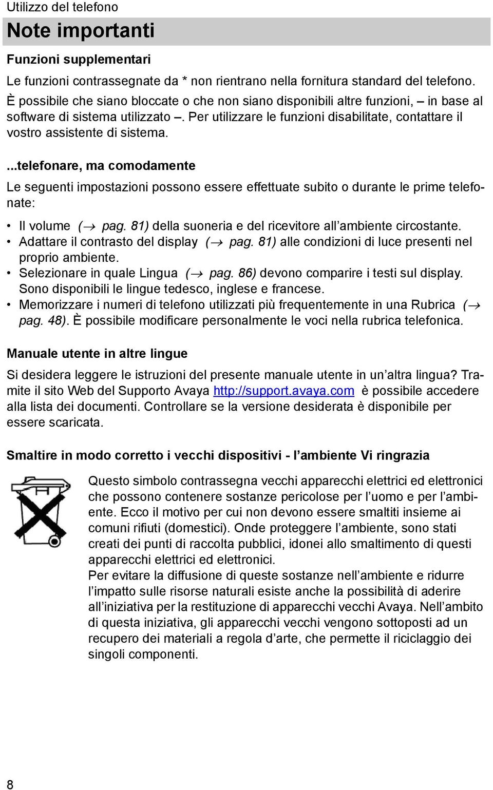 ...telefonare, ma comodamente Le seguent mpostazon possono essere effettuate subto o durante le prme telefonate: Il volume ( pag. 81) della suonera e del rcevtore all ambente crcostante.