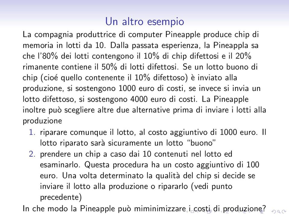 Se un lotto buono di chip (cioé quello contenente il 10% difettoso) è inviato alla produzione, si sostengono 1000 euro di costi, se invece si invia un lotto difettoso, si sostengono 4000 euro di