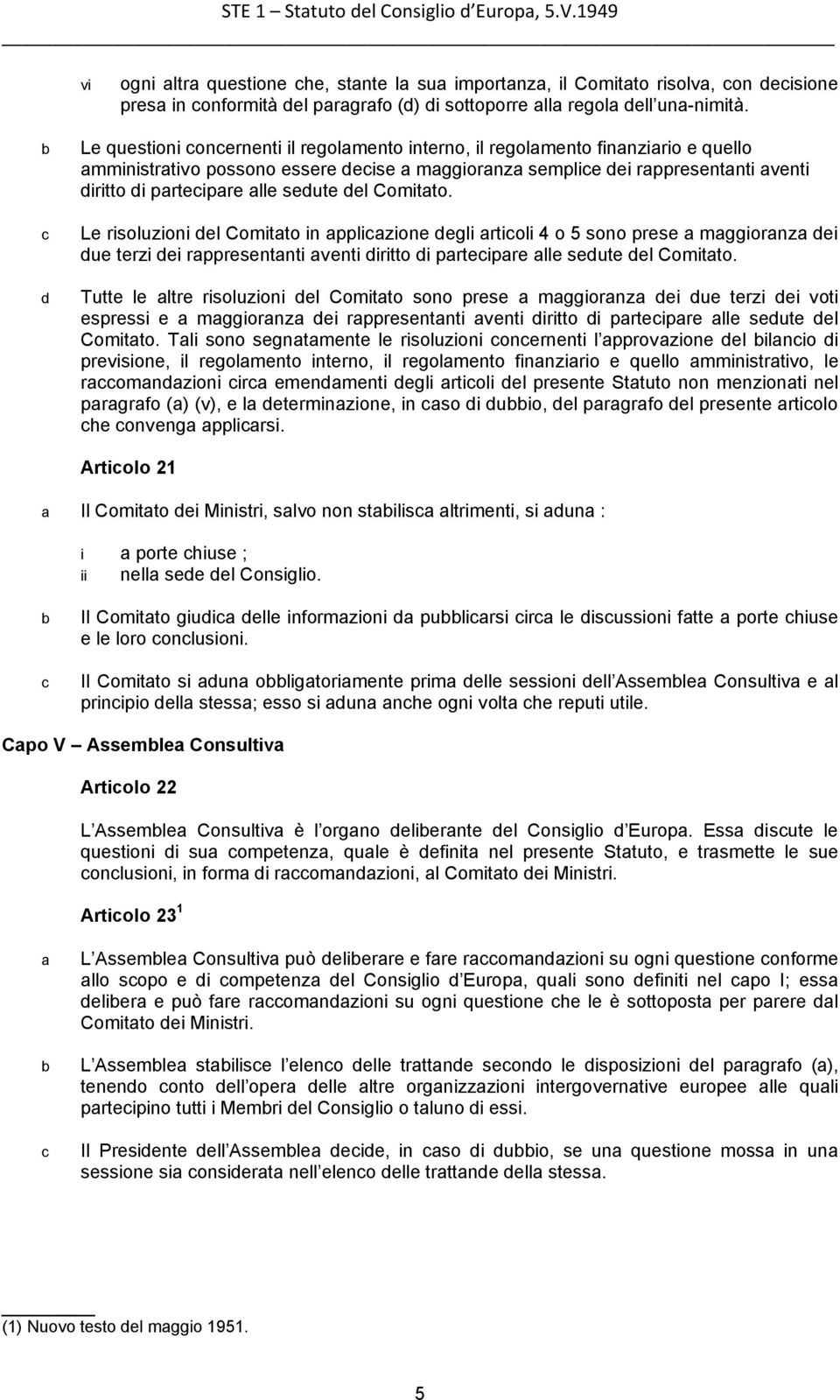 Le risoluzioni del Comitto in pplizione degli rtioli 4 o 5 sono prese mggiornz dei due terzi dei rppresentnti venti diritto di prteipre lle sedute del Comitto.