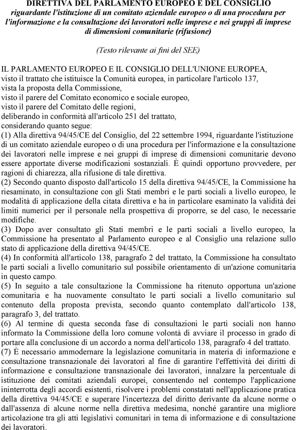 europea, in particolare l'articolo 137, vista la proposta della Commissione, visto il parere del Comitato economico e sociale europeo, visto il parere del Comitato delle regioni, deliberando in