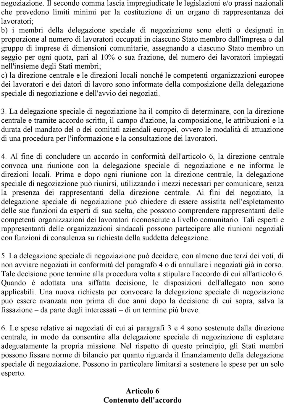 delegazione speciale di negoziazione sono eletti o designati in proporzione al numero di lavoratori occupati in ciascuno Stato membro dall'impresa o dal gruppo di imprese di dimensioni comunitarie,