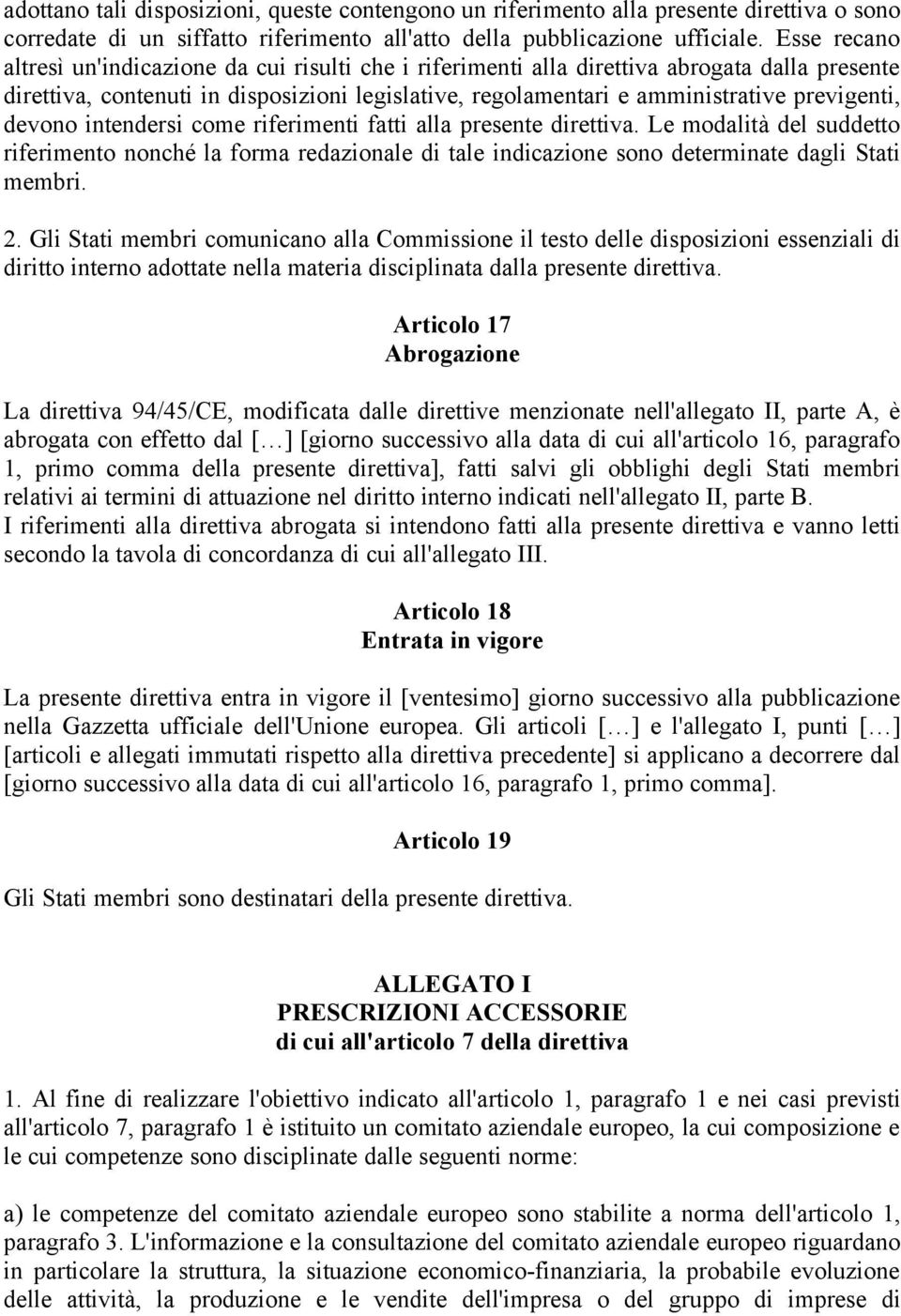 devono intendersi come riferimenti fatti alla presente direttiva. Le modalità del suddetto riferimento nonché la forma redazionale di tale indicazione sono determinate dagli Stati membri. 2.