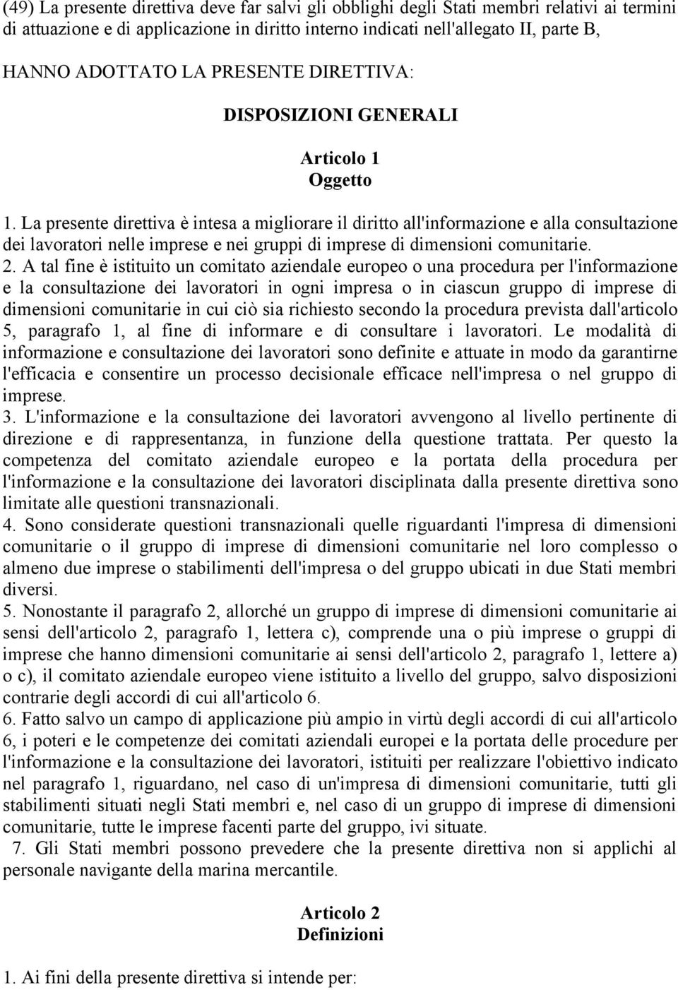 La presente direttiva è intesa a migliorare il diritto all'informazione e alla consultazione dei lavoratori nelle imprese e nei gruppi di imprese di dimensioni comunitarie. 2.