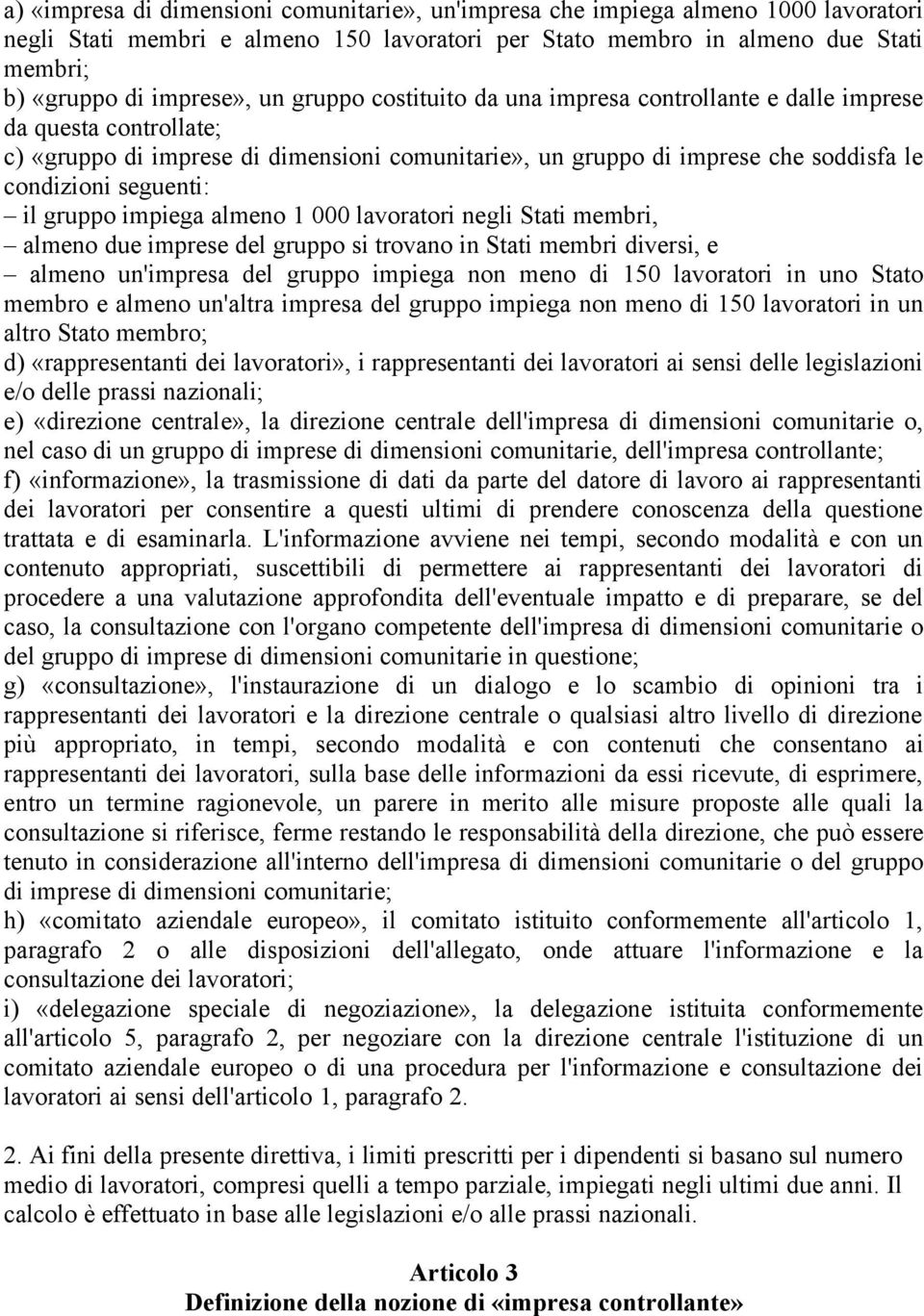 gruppo impiega almeno 1 000 lavoratori negli Stati membri, almeno due imprese del gruppo si trovano in Stati membri diversi, e almeno un'impresa del gruppo impiega non meno di 150 lavoratori in uno