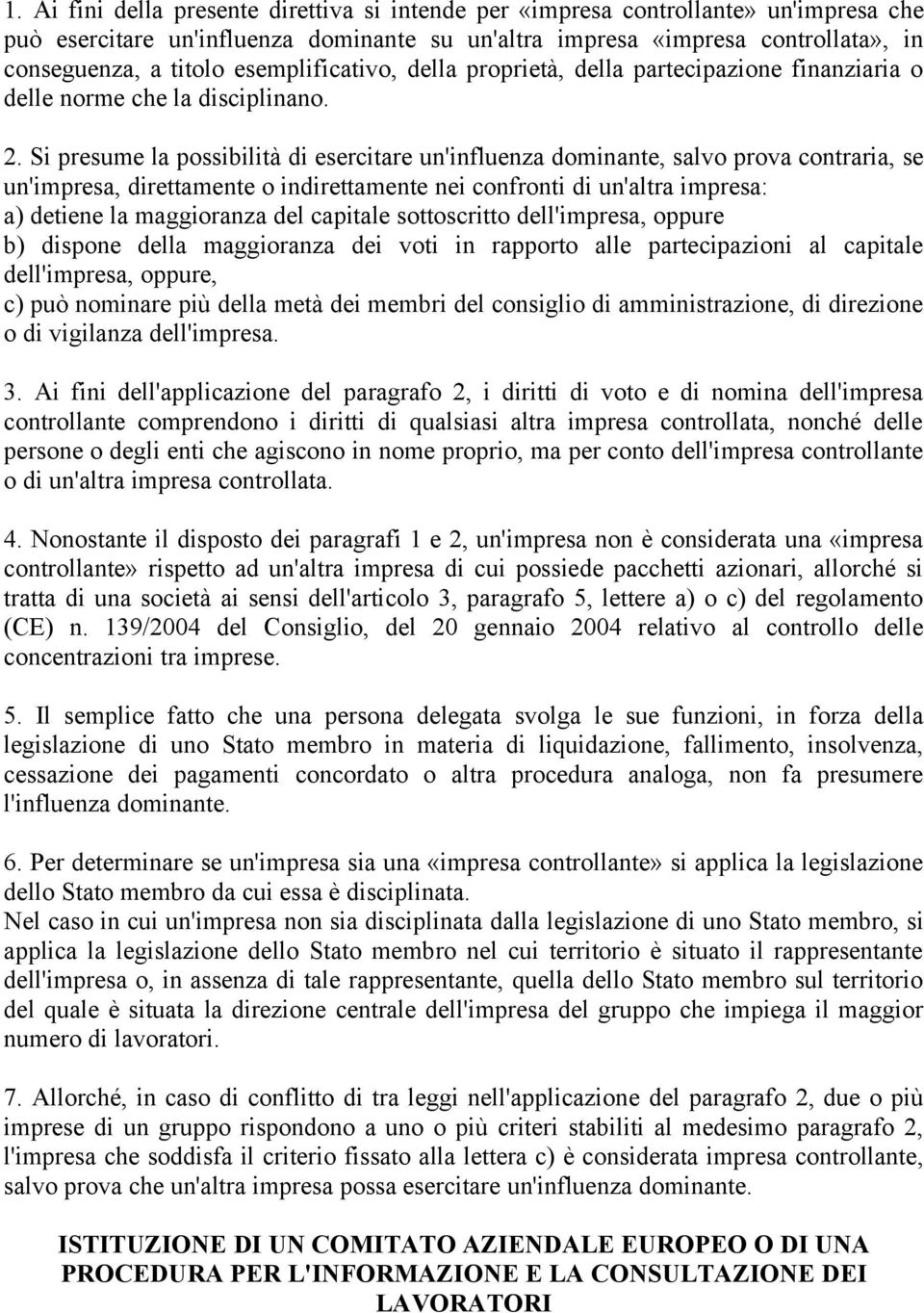 Si presume la possibilità di esercitare un'influenza dominante, salvo prova contraria, se un'impresa, direttamente o indirettamente nei confronti di un'altra impresa: a) detiene la maggioranza del