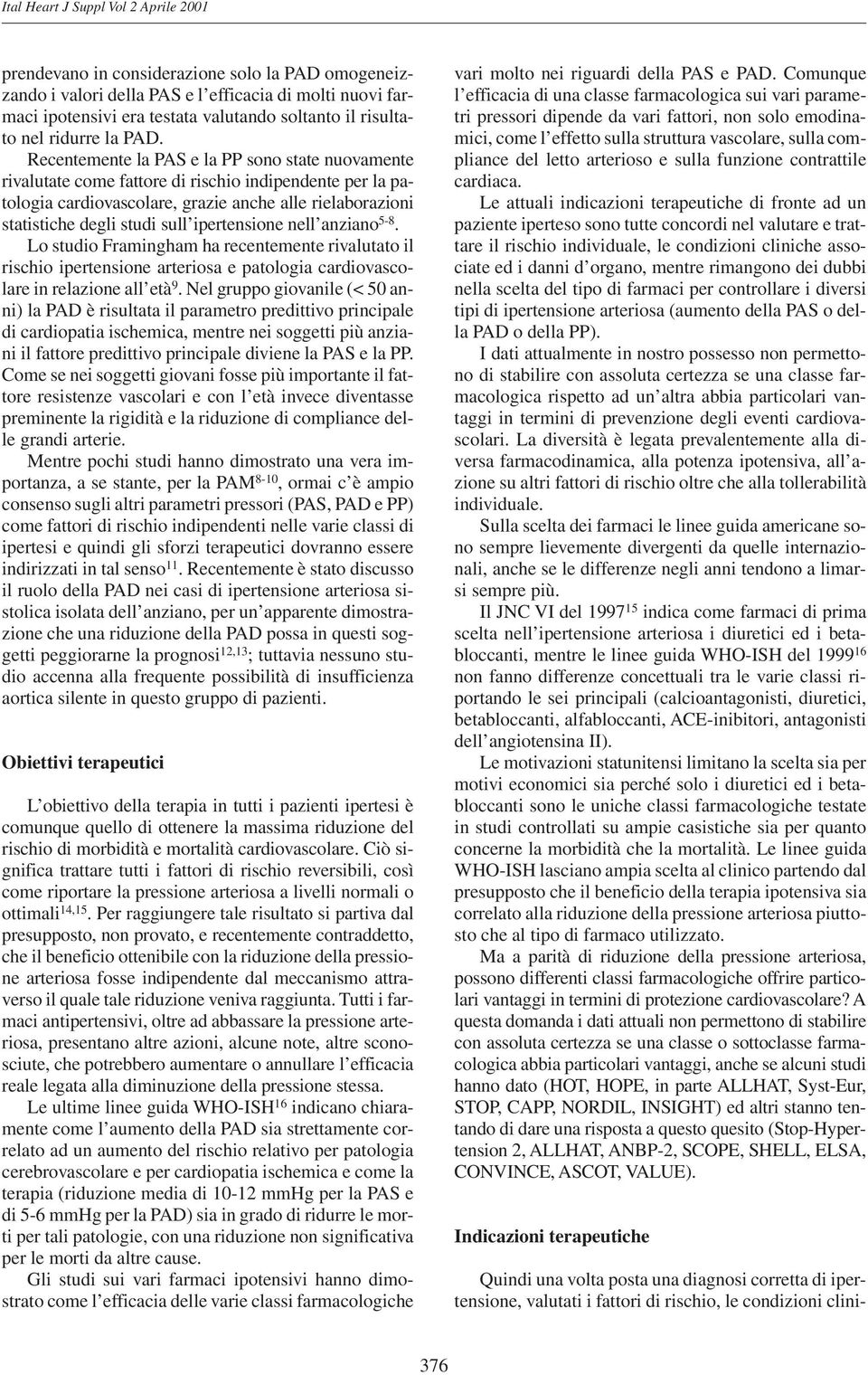 Recentemente la PAS e la PP sono state nuovamente rivalutate come fattore di rischio indipendente per la patologia cardiovascolare, grazie anche alle rielaborazioni statistiche degli studi sull