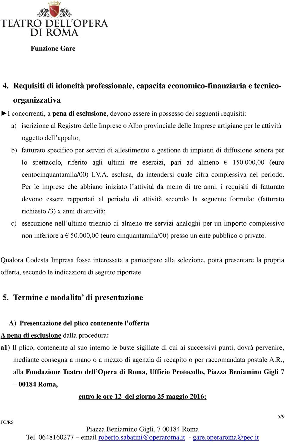 per lo spettacolo, riferito agli ultimi tre esercizi, pari ad almeno 150.000,00 (euro centocinquantamila/00) I.V.A. esclusa, da intendersi quale cifra complessiva nel periodo.