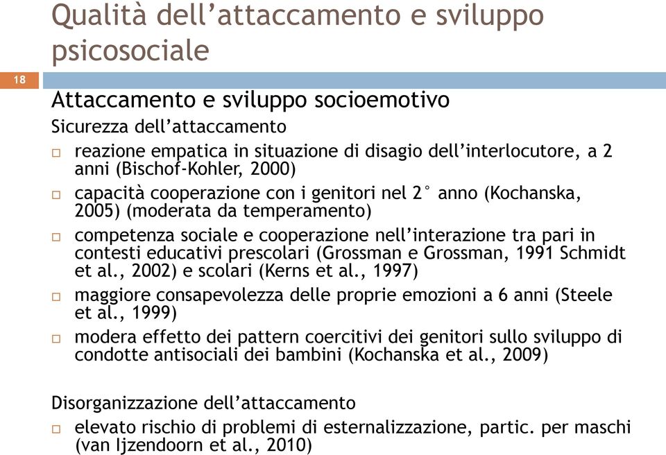 prescolari (Grossman e Grossman, 1991 Schmidt et al., 2002) e scolari (Kerns et al., 1997) maggiore consapevolezza delle proprie emozioni a 6 anni (Steele et al.