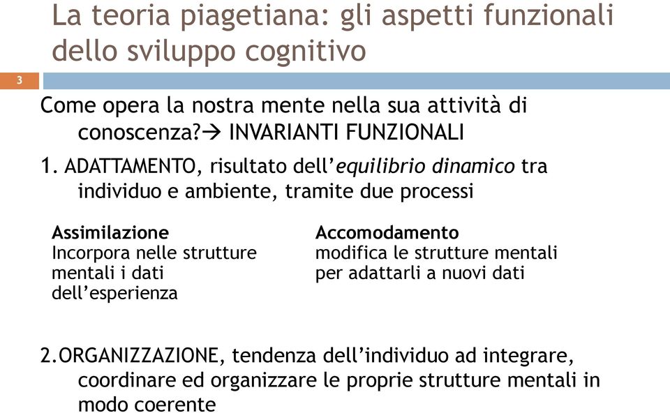 ADATTAMENTO, risultato dell equilibrio dinamico tra individuo e ambiente, tramite due processi Assimilazione Incorpora nelle