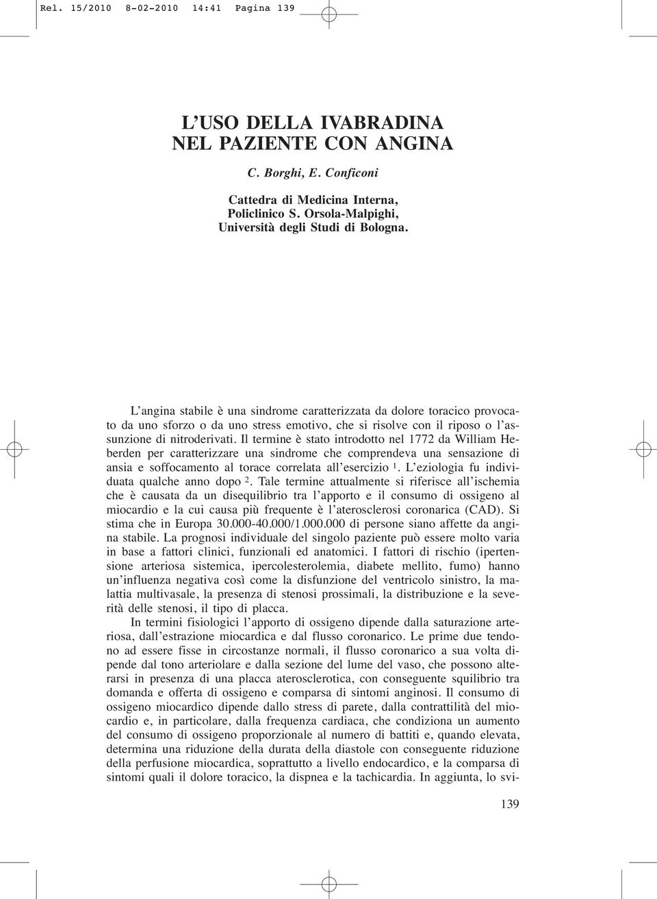 L angina stabile è una sindrome caratterizzata da dolore toracico provocato da uno sforzo o da uno stress emotivo, che si risolve con il riposo o l assunzione di nitroderivati.