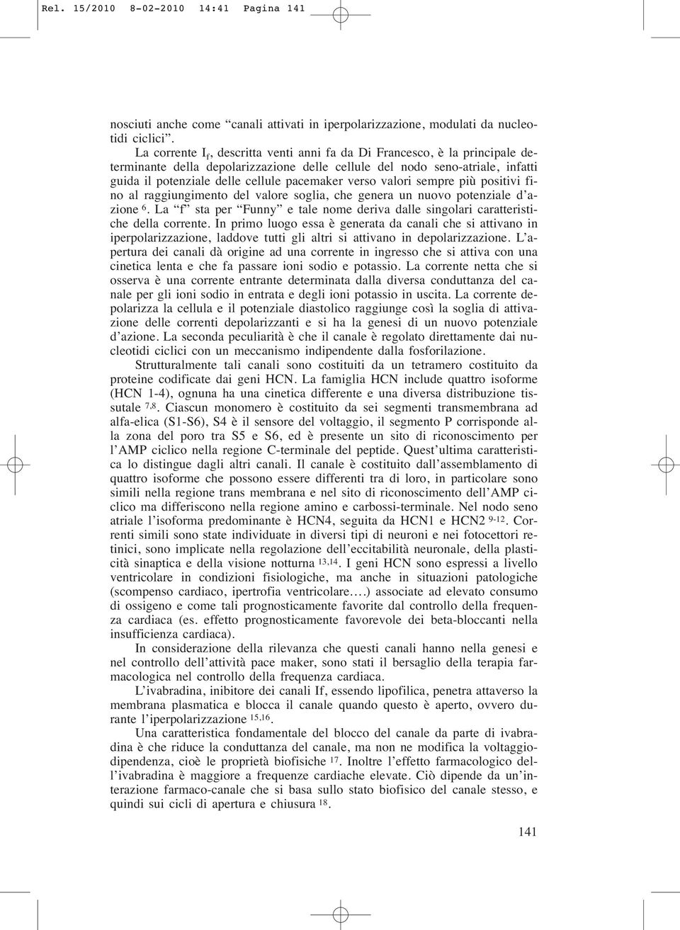 verso valori sempre più positivi fino al raggiungimento del valore soglia, che genera un nuovo potenziale d azione 6.