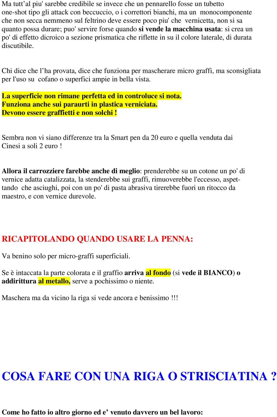 colore laterale, di durata discutibile. Chi dice che l ha provata, dice che funziona per mascherare micro graffi, ma sconsigliata per l'uso su cofano o superfici ampie in bella vista.