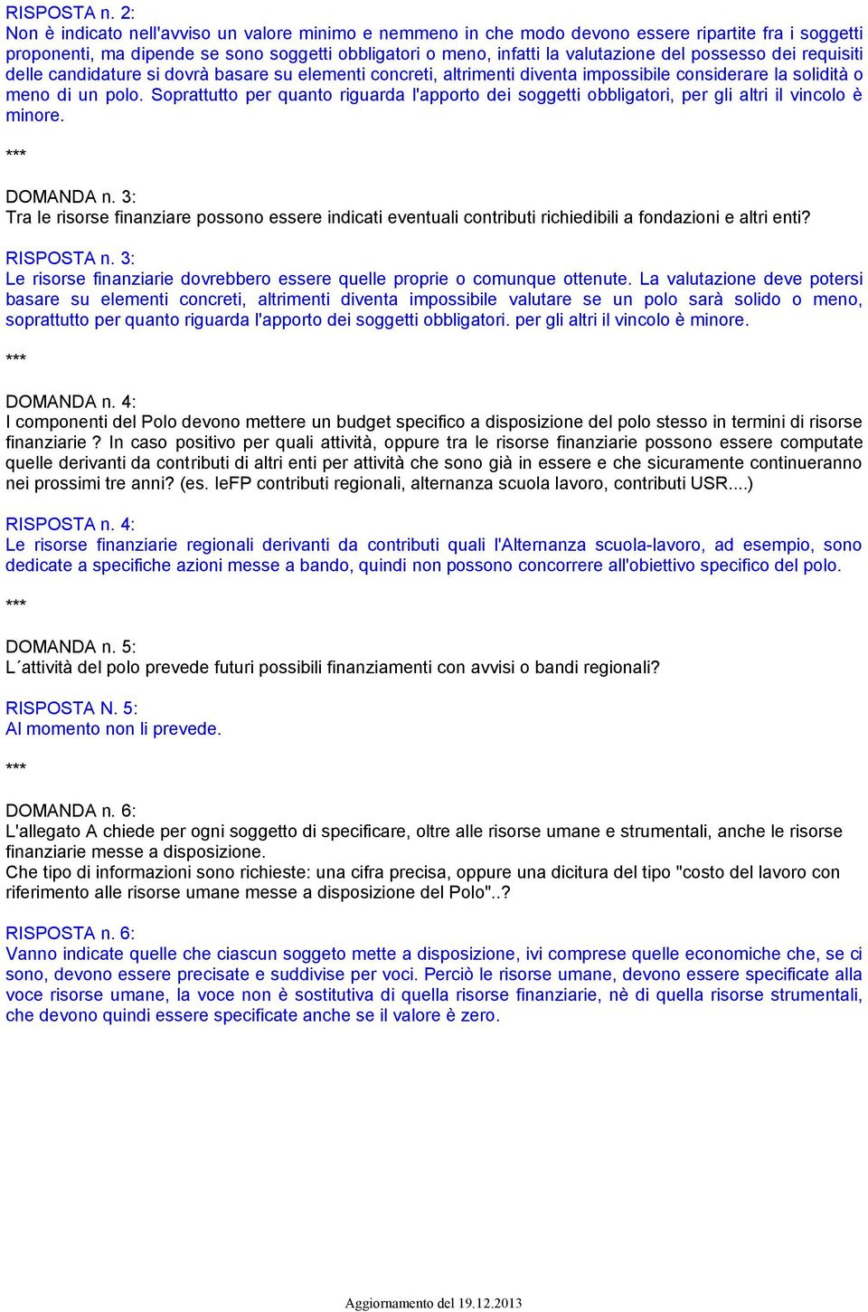 Soprattutto per quanto riguarda l'apporto dei soggetti obbligatori, per gli altri il vincolo è minore. DOMANDA n.