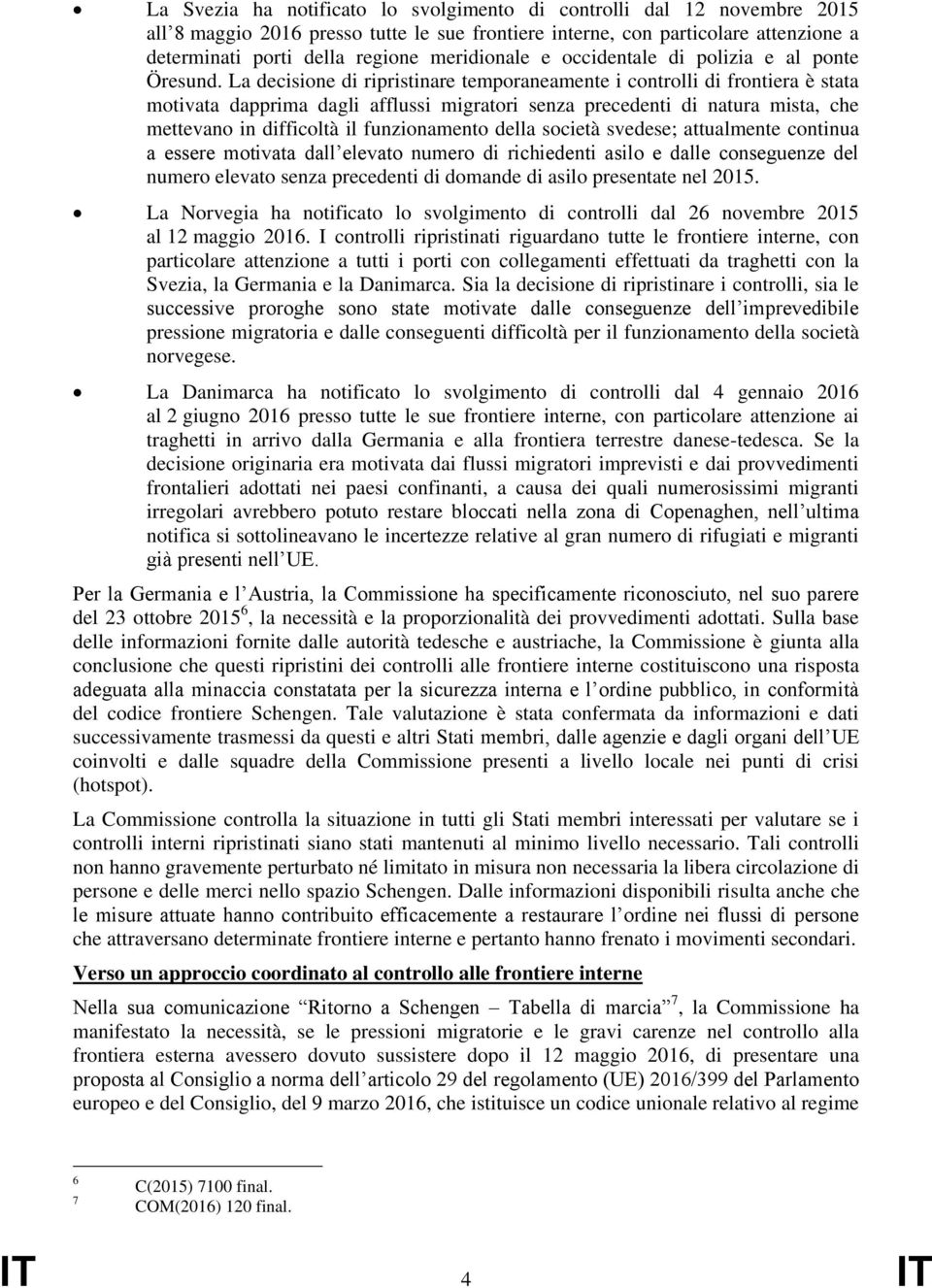 La decisione di ripristinare temporaneamente i controlli di frontiera è stata motivata dapprima dagli afflussi migratori senza precedenti di natura mista, che mettevano in difficoltà il funzionamento