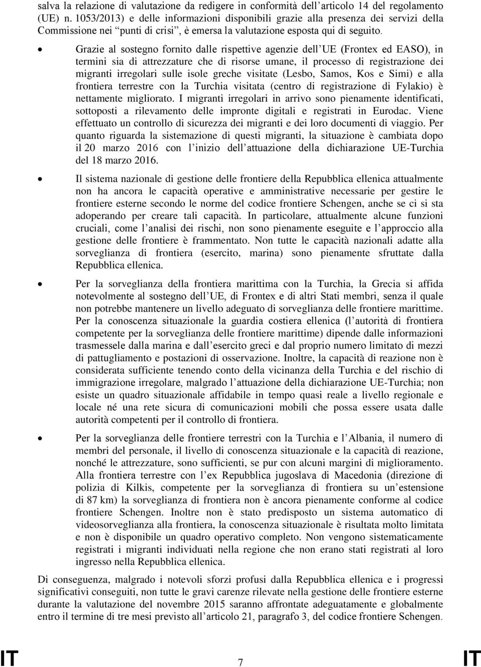 Grazie al sostegno fornito dalle rispettive agenzie dell UE (Frontex ed EASO), in termini sia di attrezzature che di risorse umane, il processo di registrazione dei migranti irregolari sulle isole