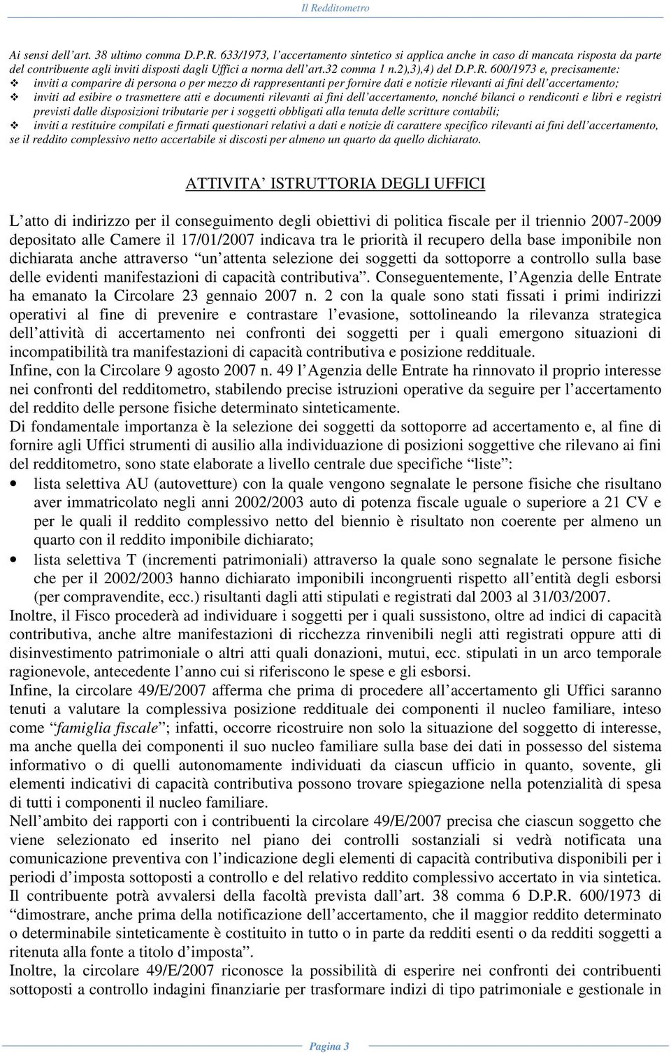 600/1973 e, precisamente: inviti a comparire di persona o per mezzo di rappresentanti per fornire dati e notizie rilevanti ai fini dell accertamento; inviti ad esibire o trasmettere atti e documenti