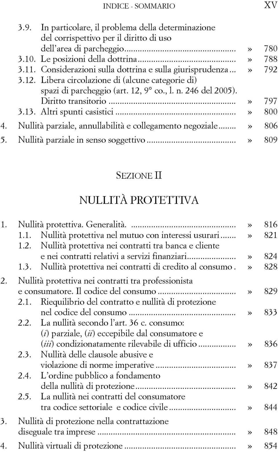 13. Altri spunti casistici...» 800 4. Nullità parziale, annullabilità e collegamento negoziale...» 806 5. Nullità parziale in senso soggettivo...» 809 SEZIONE II NULLITÀ PROTETTIVA 1.