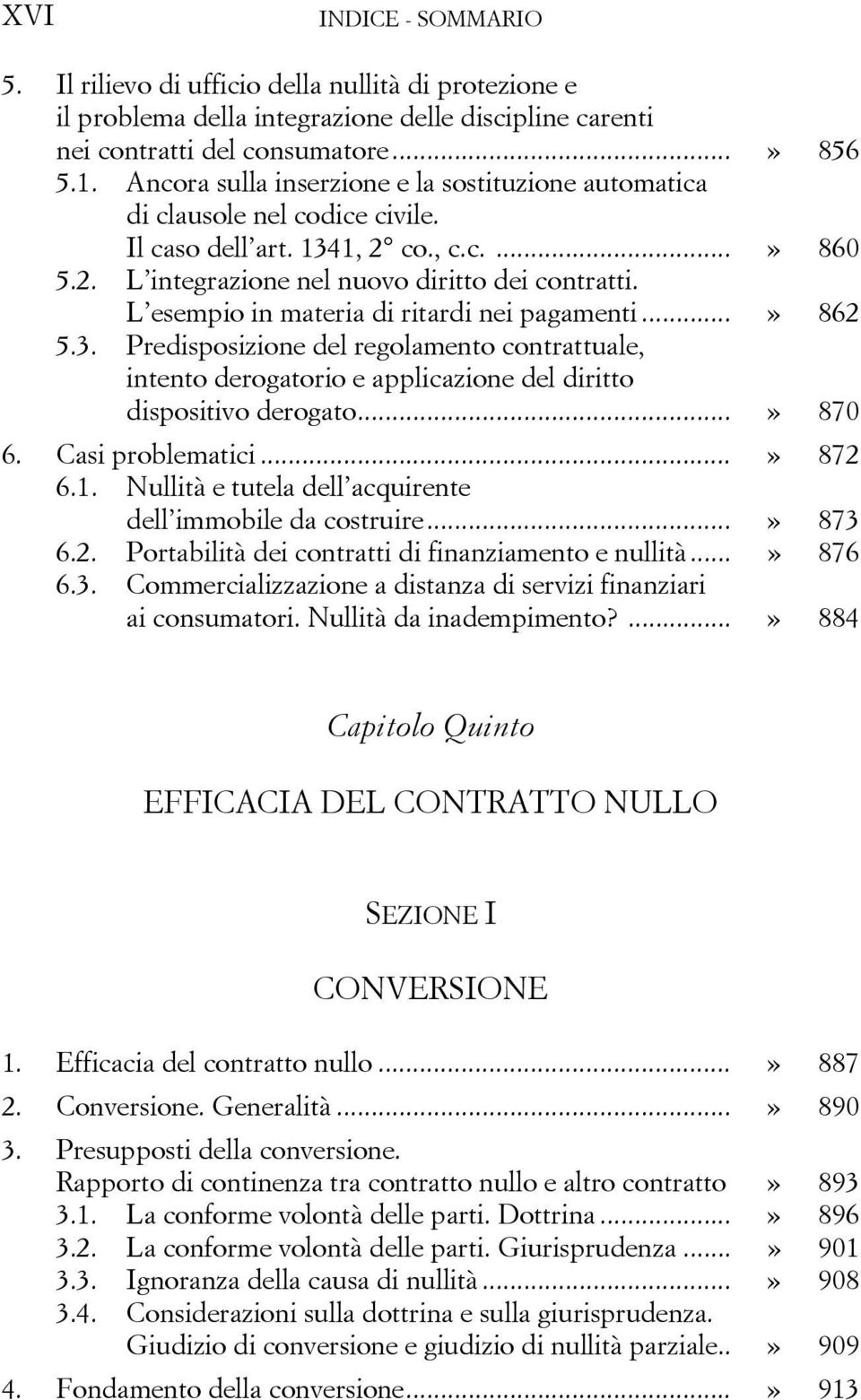 L esempio in materia di ritardi nei pagamenti...» 862 5.3. Predisposizione del regolamento contrattuale, intento derogatorio e applicazione del diritto dispositivo derogato...» 870 6.