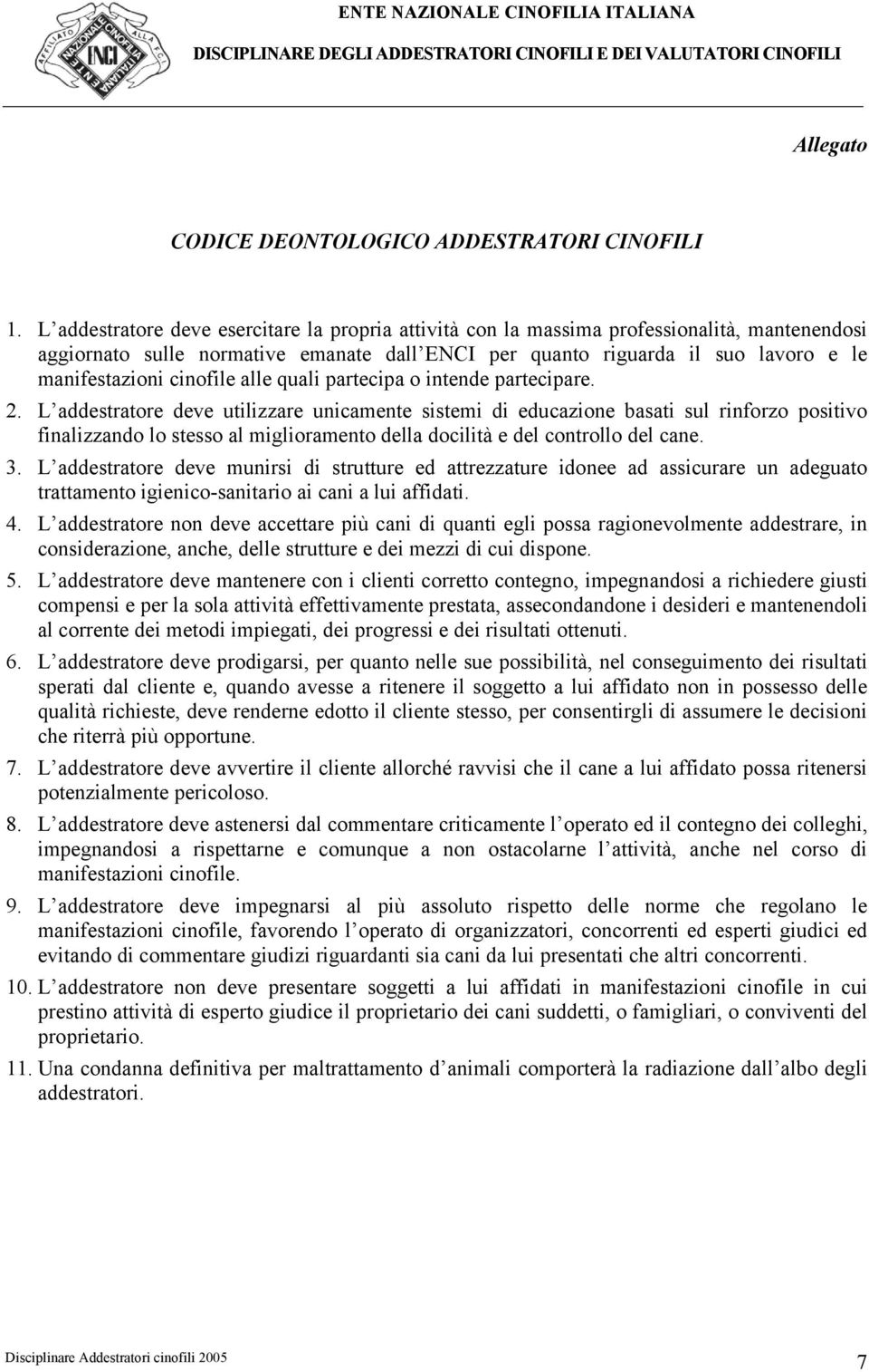 cinofile alle quali partecipa o intende partecipare. 2.