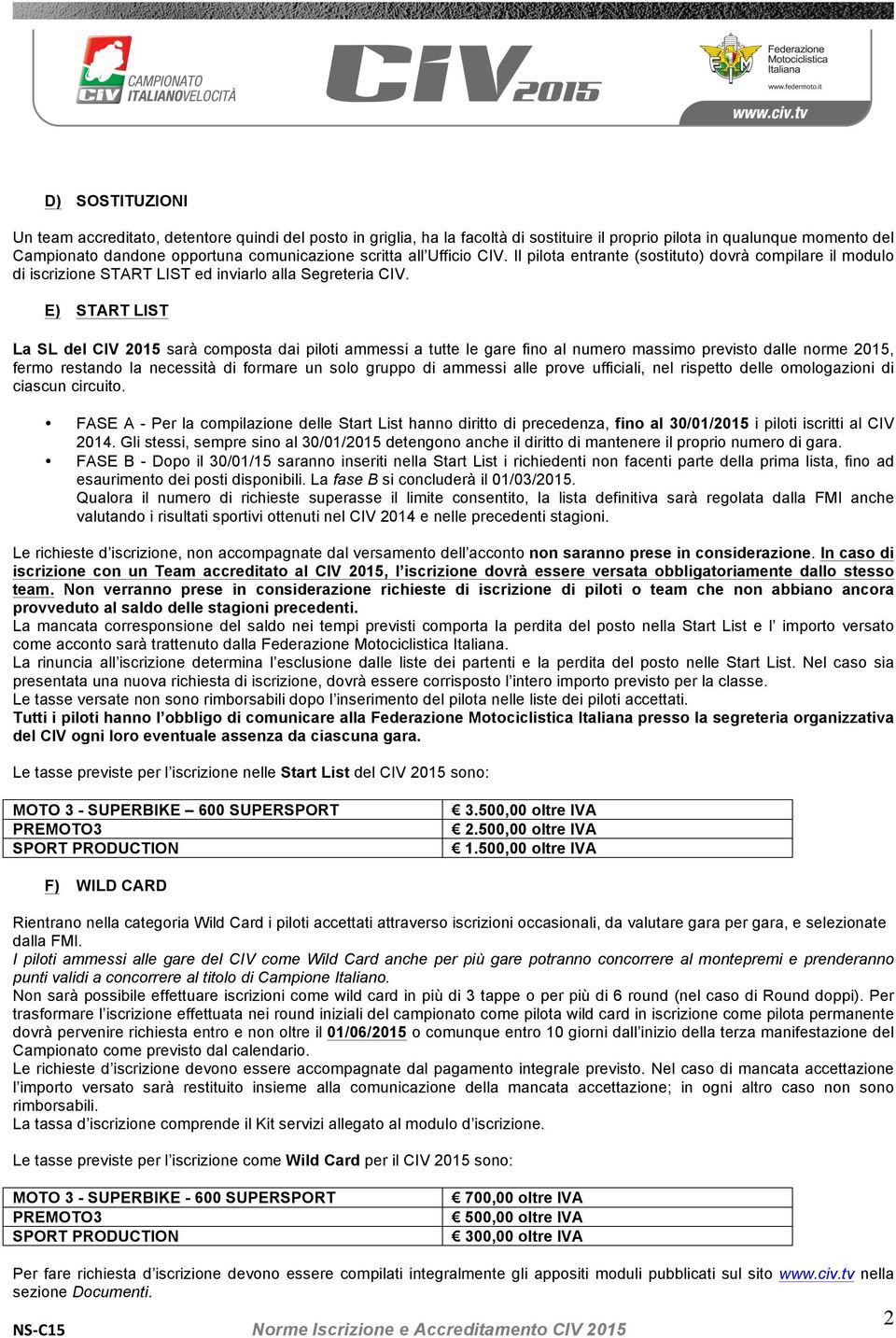 E) START LIST La SL del CIV 2015 sarà composta dai piloti ammessi a tutte le gare fino al numero massimo previsto dalle norme 2015, fermo restando la necessità di formare un solo gruppo di ammessi