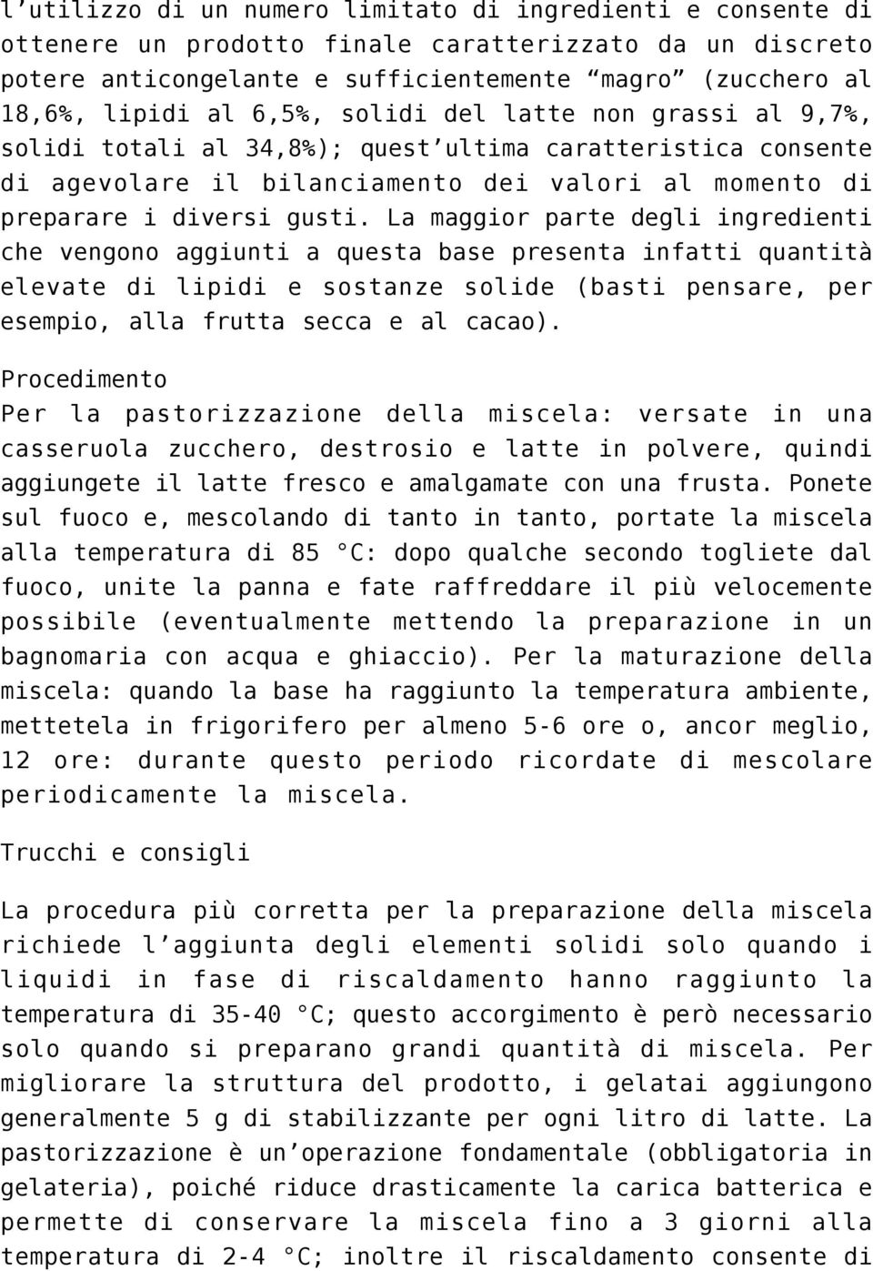 La maggior parte degli ingredienti che vengono aggiunti a questa base presenta infatti quantità elevate di lipidi e sostanze solide (basti pensare, per esempio, alla frutta secca e al cacao).