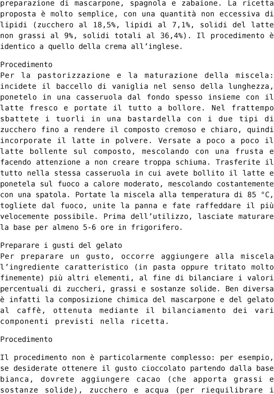 Il procedimento è identico a quello della crema all inglese.